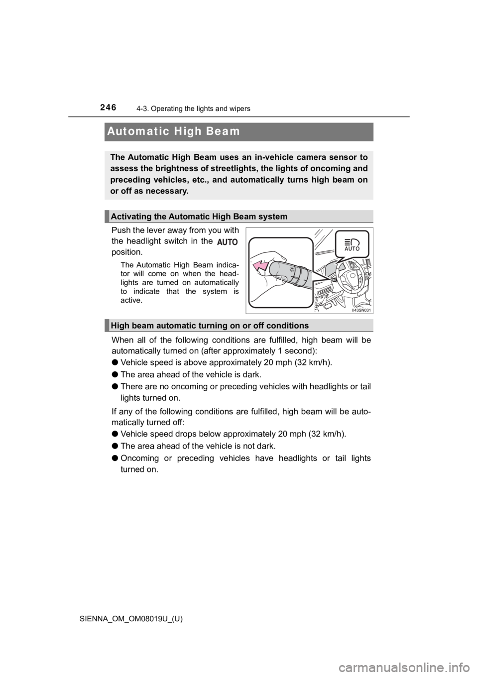 TOYOTA SIENNA 2018  Owners Manual (in English) 246
SIENNA_OM_OM08019U_(U)
4-3. Operating the lights and wipers
Automatic High Beam
Push the lever away from you with
the  headlight  switch  in  the 
position.
The  Automatic  High  Beam  indica-
tor