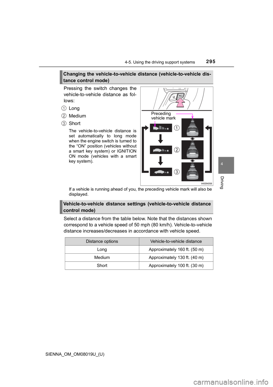 TOYOTA SIENNA 2018  Owners Manual (in English) SIENNA_OM_OM08019U_(U)
2954-5. Using the driving support systems
4
Driving
Pressing  the  switch  changes  the
vehicle-to-vehicle  distance  as  fol-
lows:
Long
Medium
Short
The  vehicle-to-vehicle  d