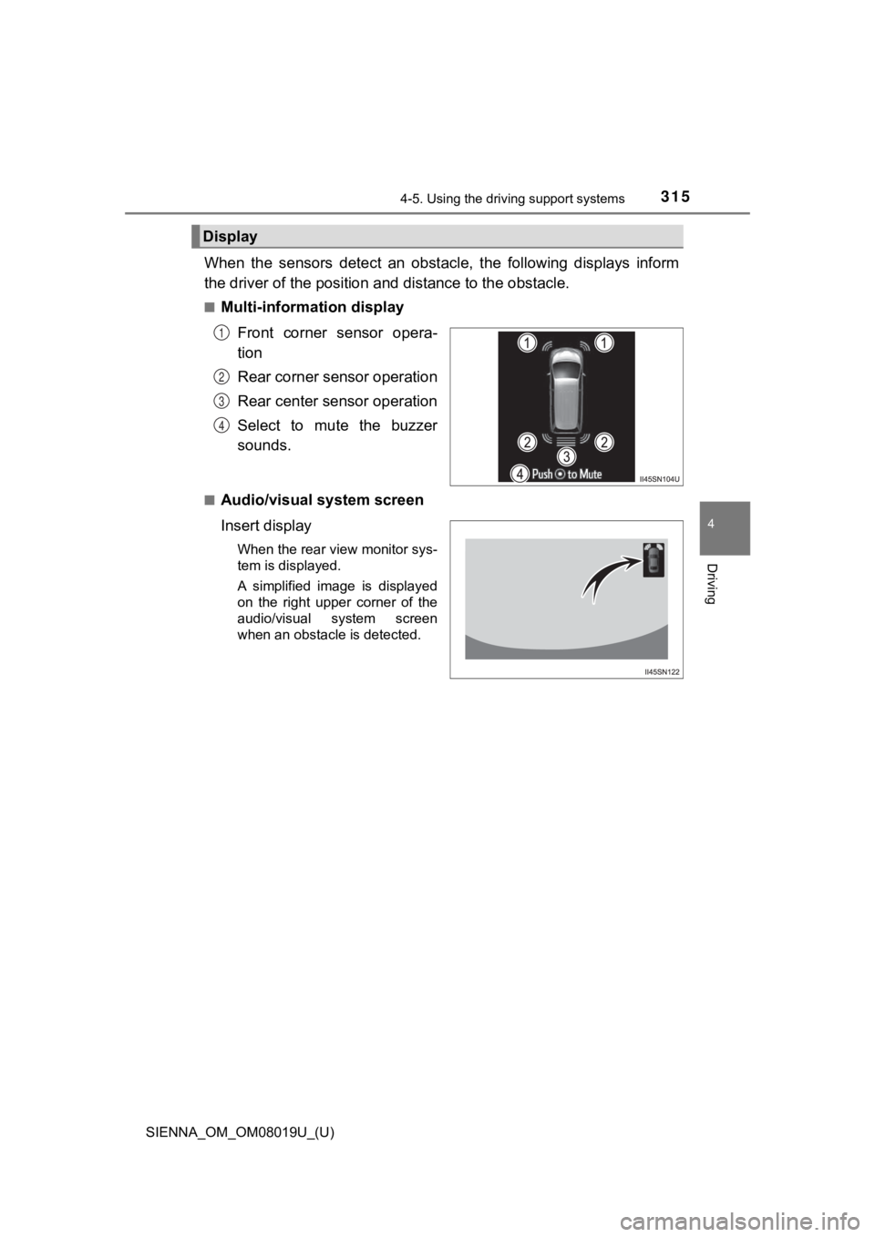 TOYOTA SIENNA 2018 Owners Manual (in English) SIENNA_OM_OM08019U_(U)
3154-5. Using the driving support systems
4
Driving
When the sensors detect an obstacle, the following displays inf orm
the driver of the position and distance to the o TOYOTA SIENNA 2018 Owners Manual (in English) SIENNA_OM_OM08019U_(U)
3154-5. Using the driving support systems
4
Driving
When the sensors detect an obstacle, the following displays inf orm
the driver of the position and distance to the o