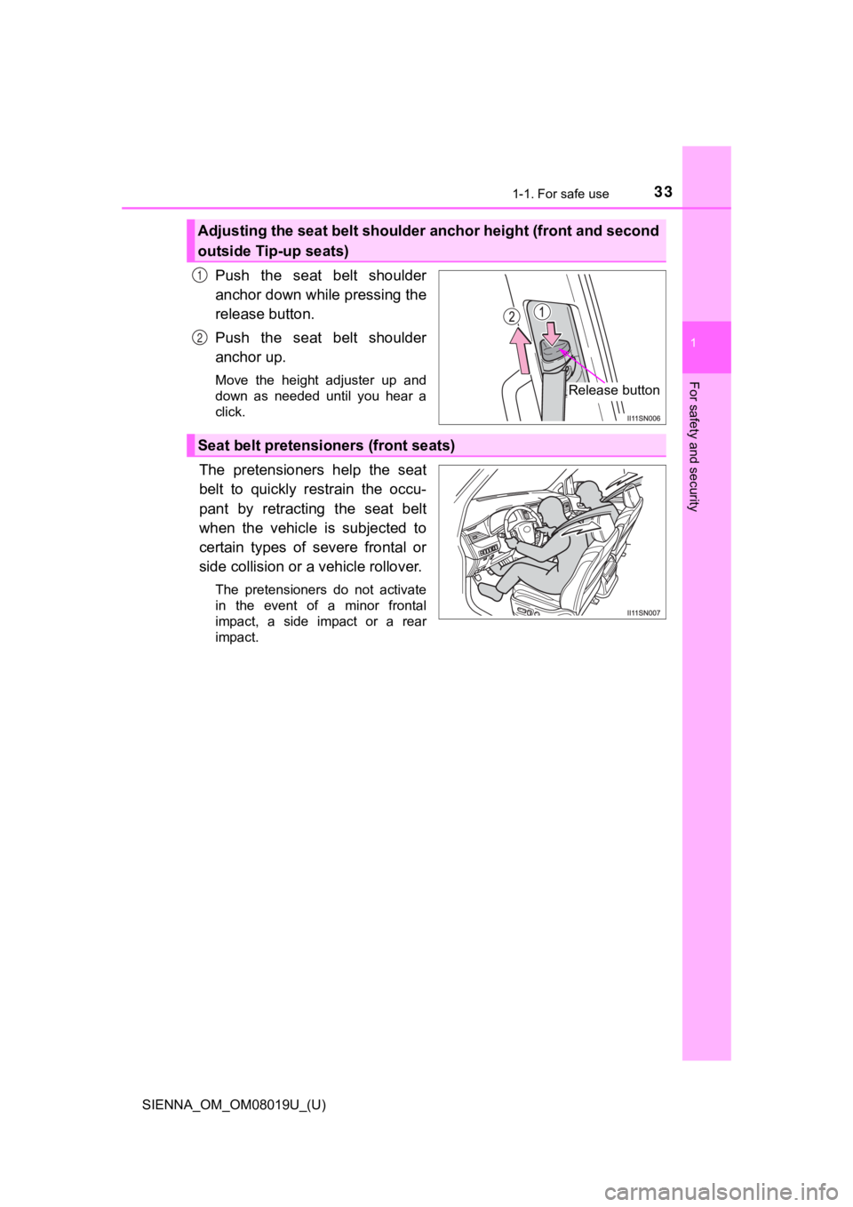 TOYOTA SIENNA 2018   (in English) Owners Guide 331-1. For safe use
SIENNA_OM_OM08019U_(U)
1
For safety and security
Push  the  seat  belt  shoulder
anchor down while pressing the
release button.
Push  the  seat  belt  shoulder
anchor up.
Move  the