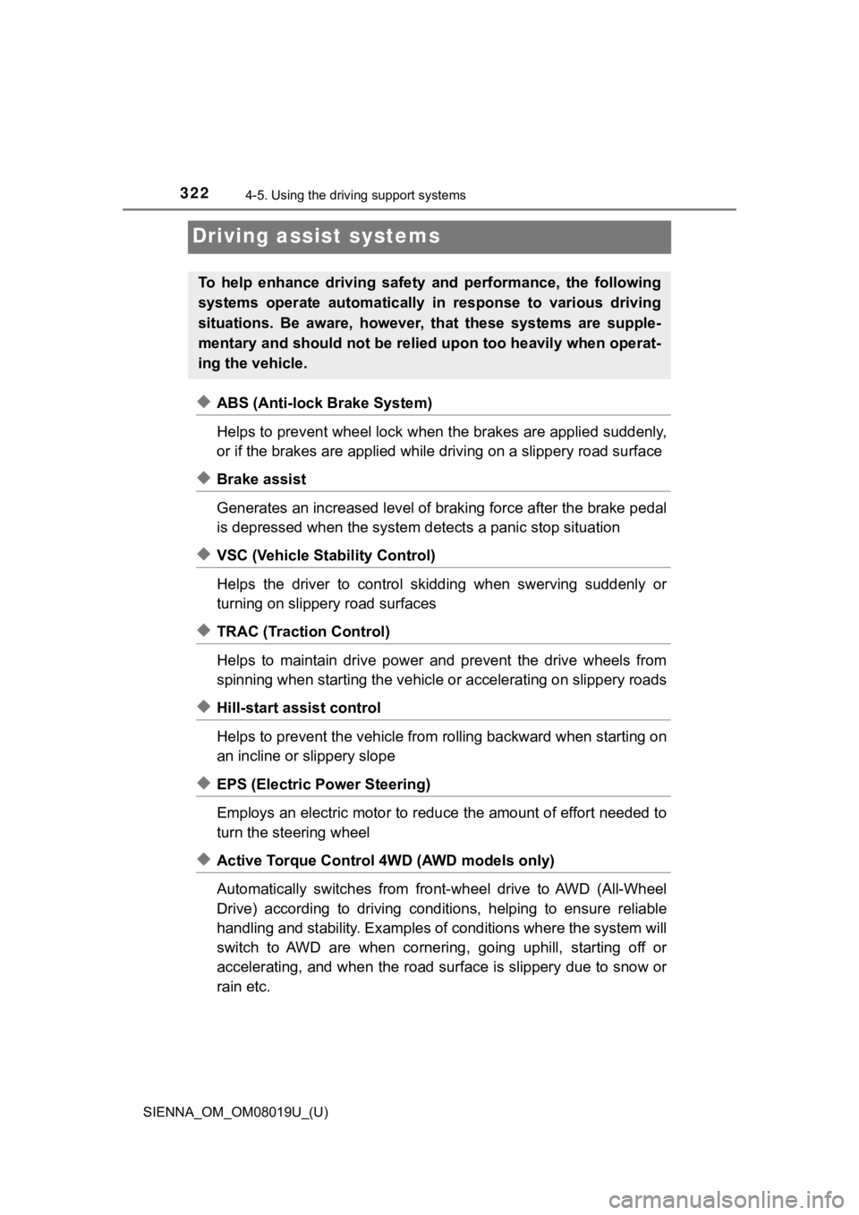 TOYOTA SIENNA 2018  Owners Manual (in English) 322
SIENNA_OM_OM08019U_(U)
4-5. Using the driving support systems
Driving assist systems
◆ABS (Anti-lock Brake System)
Helps to prevent wheel lock when the brakes are applied suddenl y,
or if the br