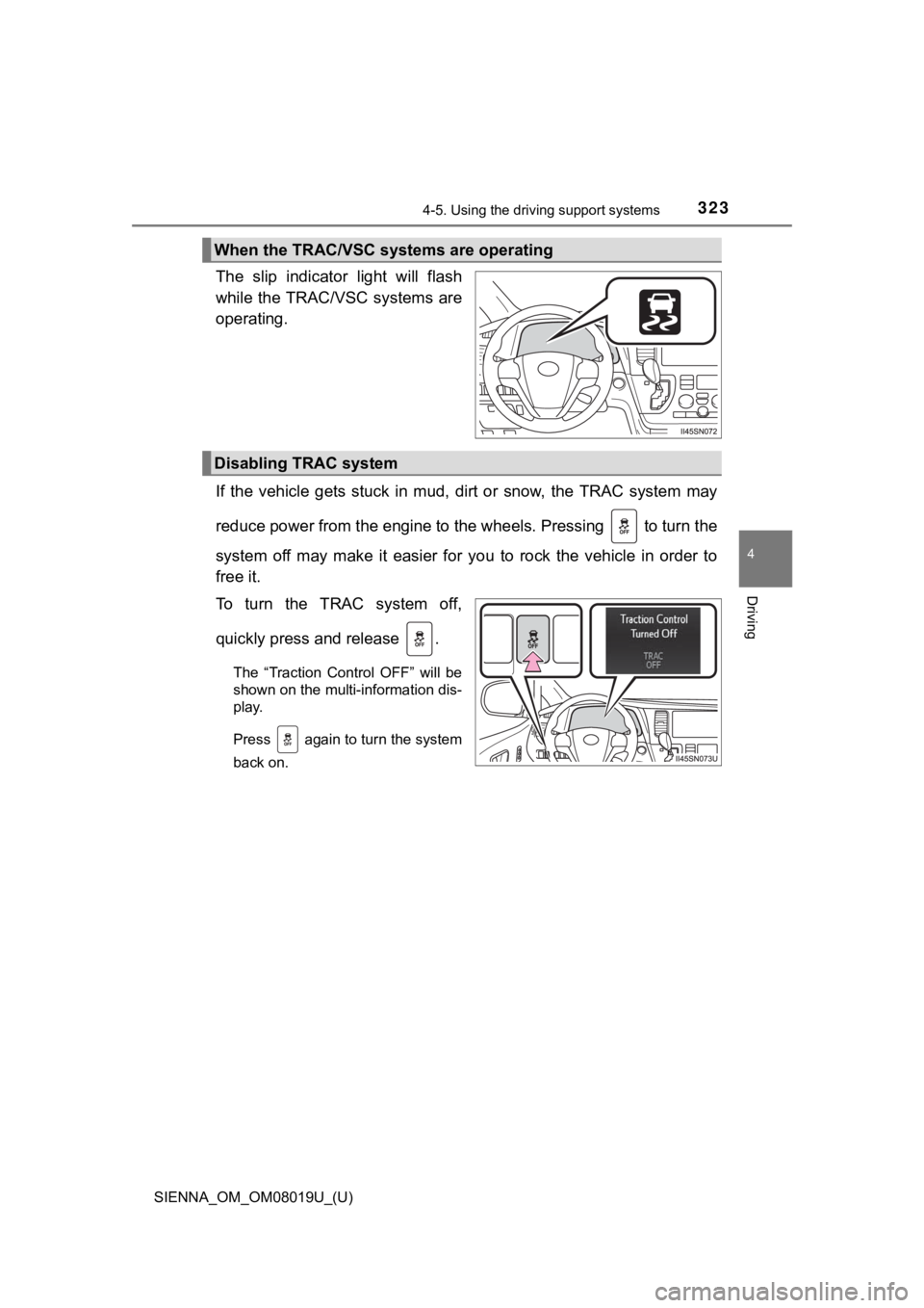 TOYOTA SIENNA 2018  Owners Manual (in English) SIENNA_OM_OM08019U_(U)
3234-5. Using the driving support systems
4
Driving
The  slip  indicator  light  will  flash
while the TRAC/VSC systems are
operating.
If  the  vehicle  gets  stuck  in  mud,  d