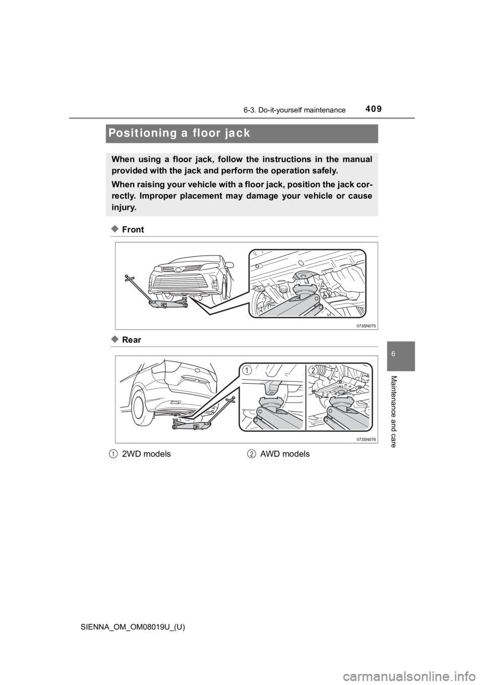 TOYOTA SIENNA 2018 Owners Manual (in English) 409
SIENNA_OM_OM08019U_(U)
6-3. Do-it-yourself maintenance
6
Maintenance and care
Positioning a floor jack
◆Front
◆Rear
When using a floor jack, follow the instructions in the manual
pro TOYOTA SIENNA 2018 Owners Manual (in English) 409
SIENNA_OM_OM08019U_(U)
6-3. Do-it-yourself maintenance
6
Maintenance and care
Positioning a floor jack
◆Front
◆Rear
When using a floor jack, follow the instructions in the manual
pro