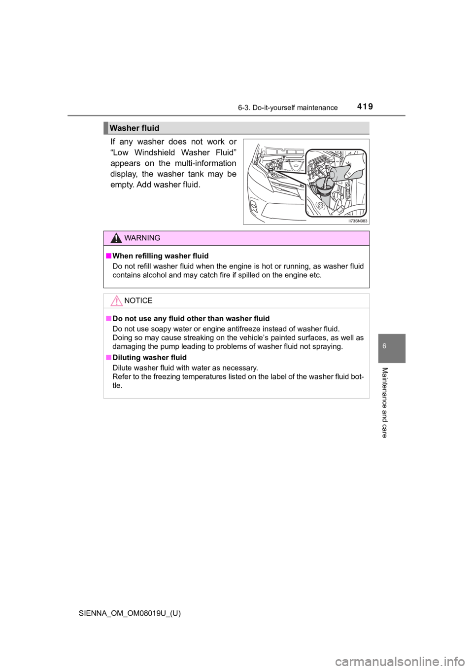 TOYOTA SIENNA 2018 Owners Manual (in English) SIENNA_OM_OM08019U_(U)
4196-3. Do-it-yourself maintenance
6
Maintenance and care
If any washer does not work or
“Low Windshield Washer Fluid”
appears on the multi-information
display, TOYOTA SIENNA 2018 Owners Manual (in English) SIENNA_OM_OM08019U_(U)
4196-3. Do-it-yourself maintenance
6
Maintenance and care
If any washer does not work or
“Low Windshield Washer Fluid”
appears on the multi-information
display,