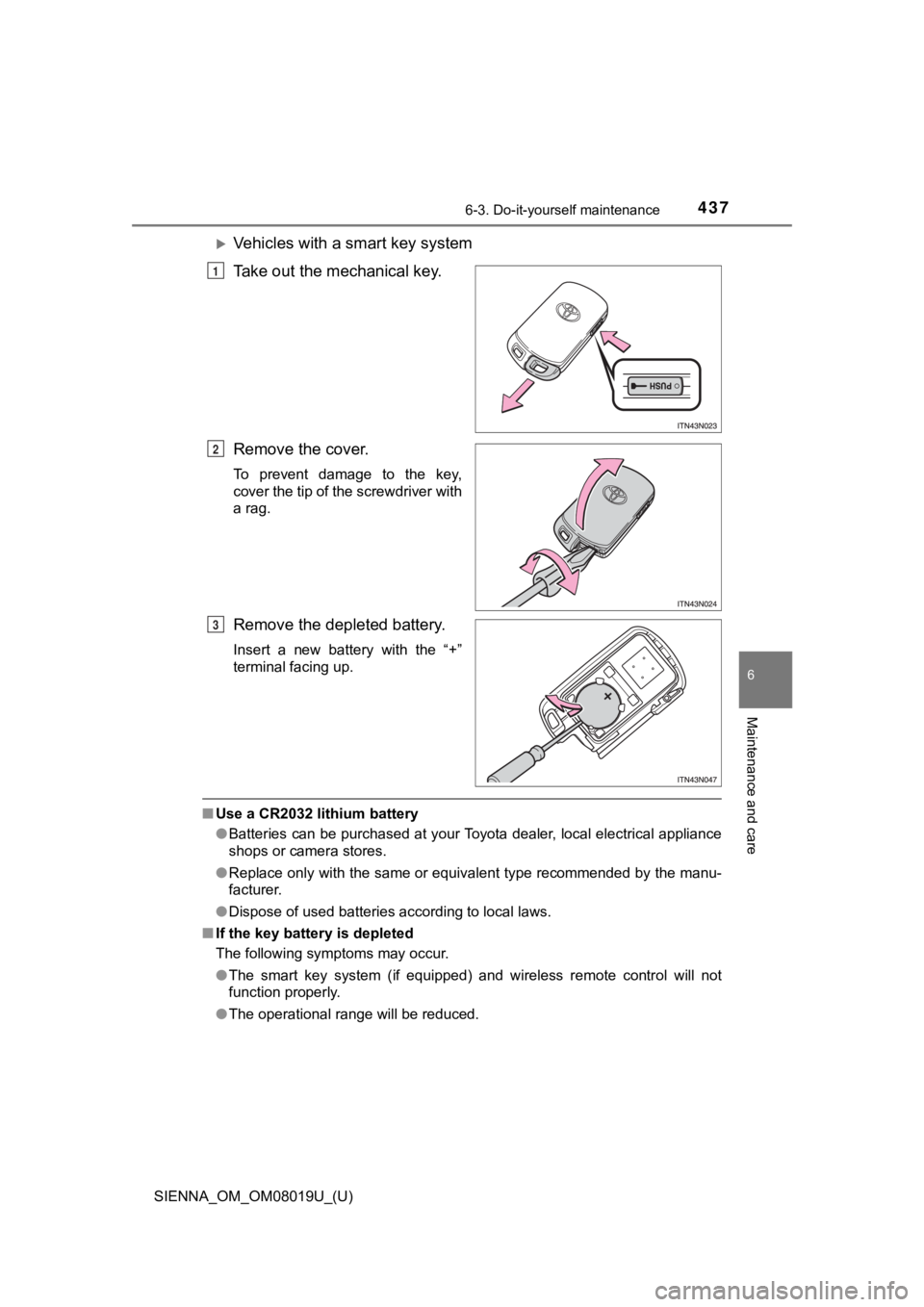TOYOTA SIENNA 2018 Owners Manual (in English) SIENNA_OM_OM08019U_(U)
4376-3. Do-it-yourself maintenance
6
Maintenance and care
Vehicles with a smart key system
Take out the mechanical key.
Remove the cover.
To prevent damage to the key,
c TOYOTA SIENNA 2018 Owners Manual (in English) SIENNA_OM_OM08019U_(U)
4376-3. Do-it-yourself maintenance
6
Maintenance and care
Vehicles with a smart key system
Take out the mechanical key.
Remove the cover.
To prevent damage to the key,
c