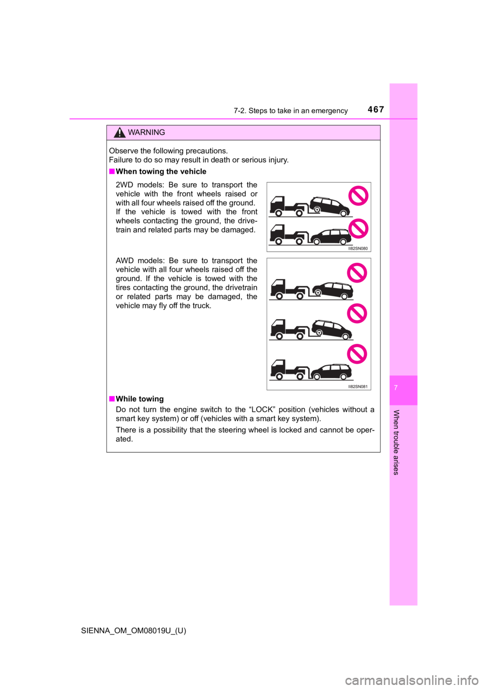 TOYOTA SIENNA 2018  Owners Manual (in English) 4677-2. Steps to take in an emergency
SIENNA_OM_OM08019U_(U)
7
When trouble arises
WARNING
Observe the following precautions. 
Failure to do so may result in death or serious injury.
■When towing th