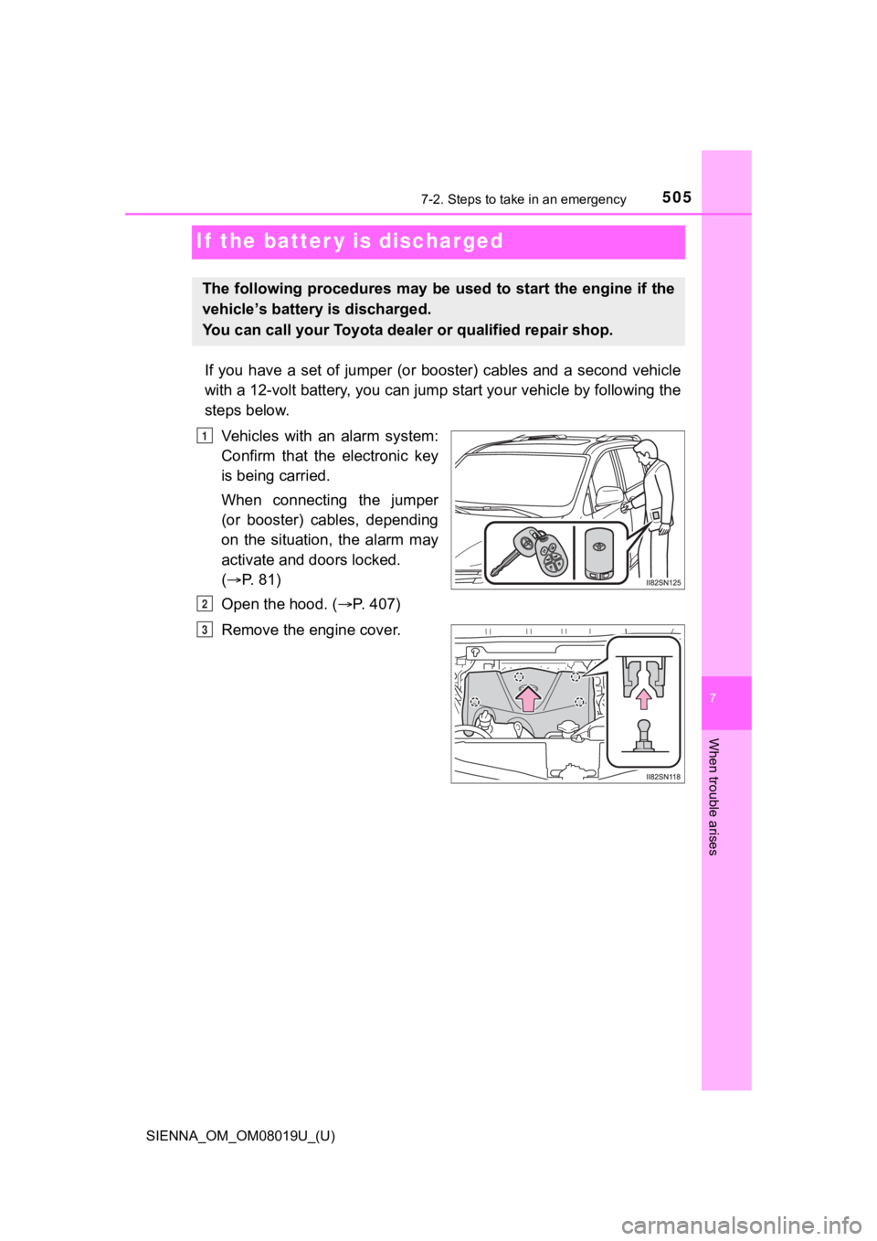 TOYOTA SIENNA 2018 Owners Manual (in English) 505
SIENNA_OM_OM08019U_(U)
7-2. Steps to take in an emergency
7
When trouble arises
If the batter y is discharged
If you have a set of jumper (or booster) cables and a second vehicle
wit TOYOTA SIENNA 2018 Owners Manual (in English) 505
SIENNA_OM_OM08019U_(U)
7-2. Steps to take in an emergency
7
When trouble arises
If the batter y is discharged
If you have a set of jumper (or booster) cables and a second vehicle
wit