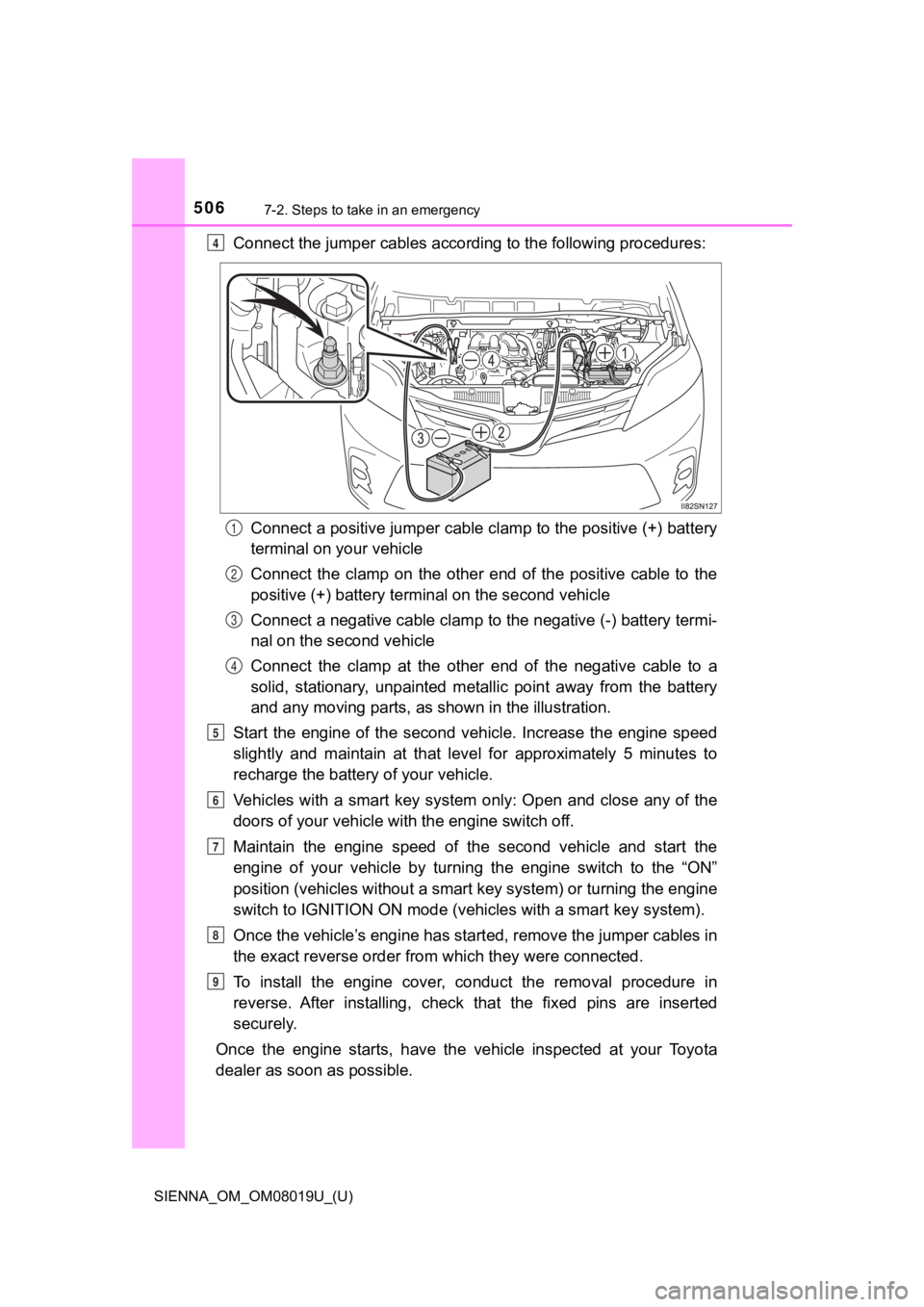 TOYOTA SIENNA 2018 Owners Manual (in English) 5067-2. Steps to take in an emergency
SIENNA_OM_OM08019U_(U)
Connect the jumper cables according to the following procedures:
Connect a positive jumper cable clamp to the positive (+) batte ry
termina TOYOTA SIENNA 2018 Owners Manual (in English) 5067-2. Steps to take in an emergency
SIENNA_OM_OM08019U_(U)
Connect the jumper cables according to the following procedures:
Connect a positive jumper cable clamp to the positive (+) batte ry
termina