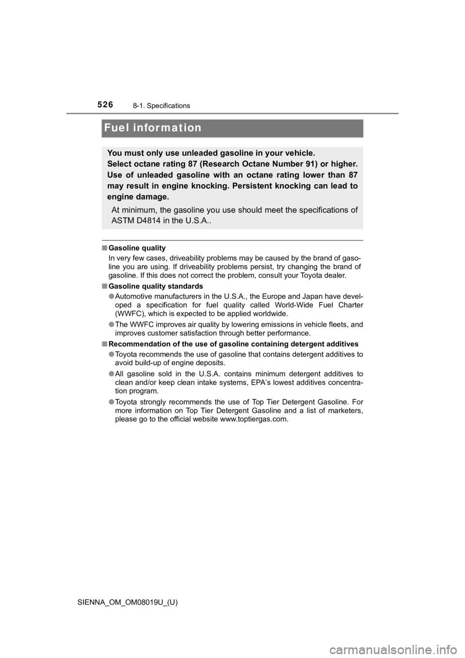 TOYOTA SIENNA 2018 Owners Manual (in English) 526
SIENNA_OM_OM08019U_(U)
8-1. Specifications
Fuel information
■Gasoline quality
In very few cases, driveability problems may be caused by the b rand of gaso-
line you are using. If driveabili TOYOTA SIENNA 2018 Owners Manual (in English) 526
SIENNA_OM_OM08019U_(U)
8-1. Specifications
Fuel information
■Gasoline quality
In very few cases, driveability problems may be caused by the b rand of gaso-
line you are using. If driveabili