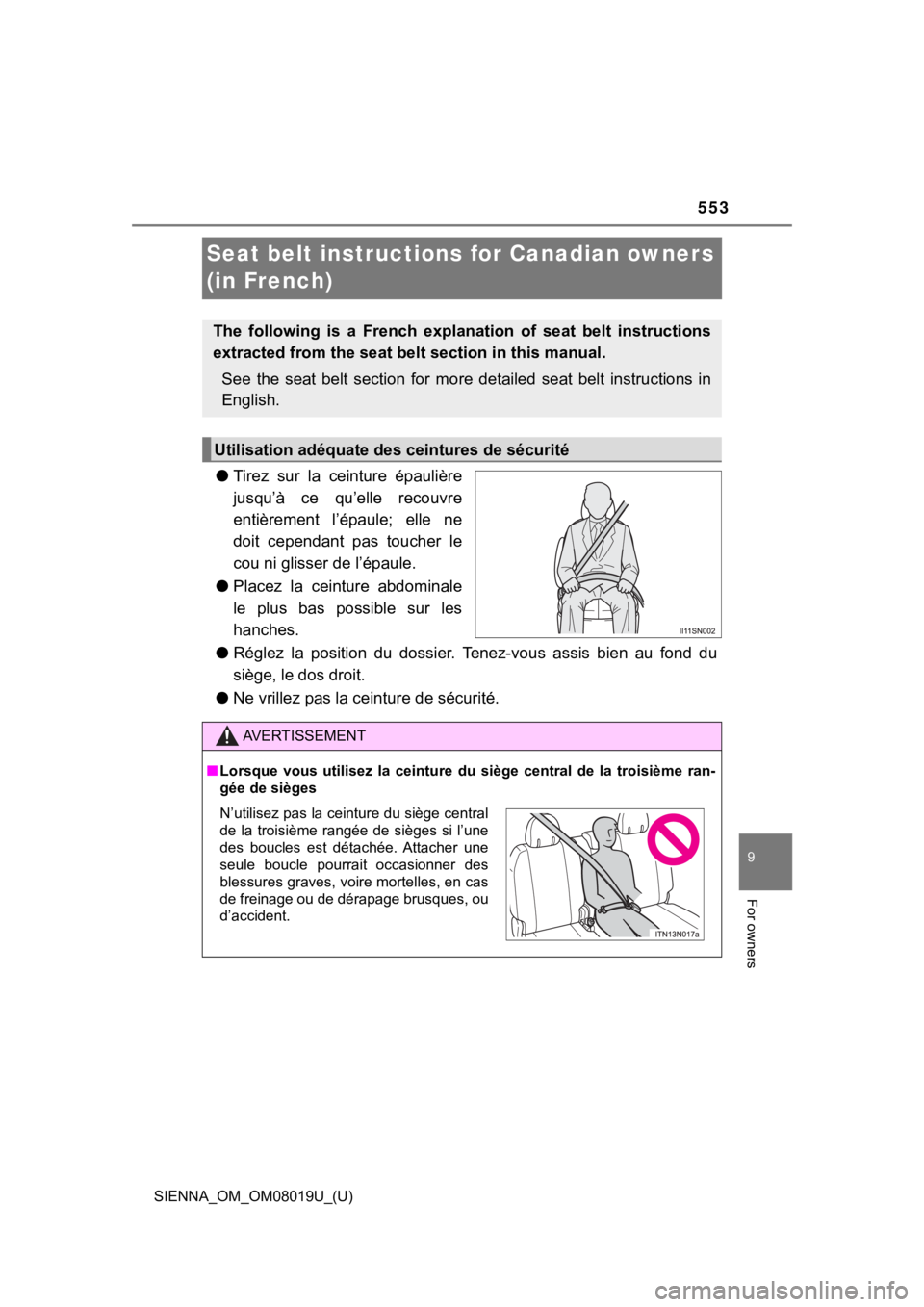 TOYOTA SIENNA 2018  Owners Manual (in English) 553
SIENNA_OM_OM08019U_(U)
9
For owners
Seat belt instructions for Canadian owners 
(in French)
● Tirez  sur  la  ceinture  épaulière
jusqu’à  ce  qu’elle  recouvre
entièrement  l’épaule;