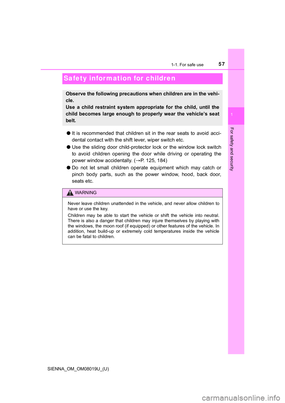 TOYOTA SIENNA 2018 (in English) Workshop Manual 571-1. For safe use
SIENNA_OM_OM08019U_(U)
1
For safety and security
Safety information for children
●It is recommended that children sit in the rear seats to avoid acci-
dental contact TOYOTA SIENNA 2018 (in English) Workshop Manual 571-1. For safe use
SIENNA_OM_OM08019U_(U)
1
For safety and security
Safety information for children
●It is recommended that children sit in the rear seats to avoid acci-
dental contact