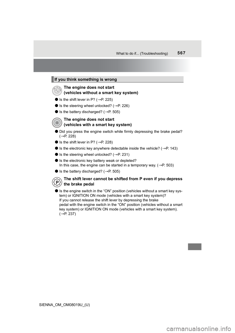 TOYOTA SIENNA 2018  Owners Manual (in English) 567What to do if... (Troubleshooting)
SIENNA_OM_OM08019U_(U)
●Is the shift lever in P? (P. 225)
●Is the steering wheel unlocked? ( P. 226)
●Is the battery discharged? (P. 505)
●Did  y