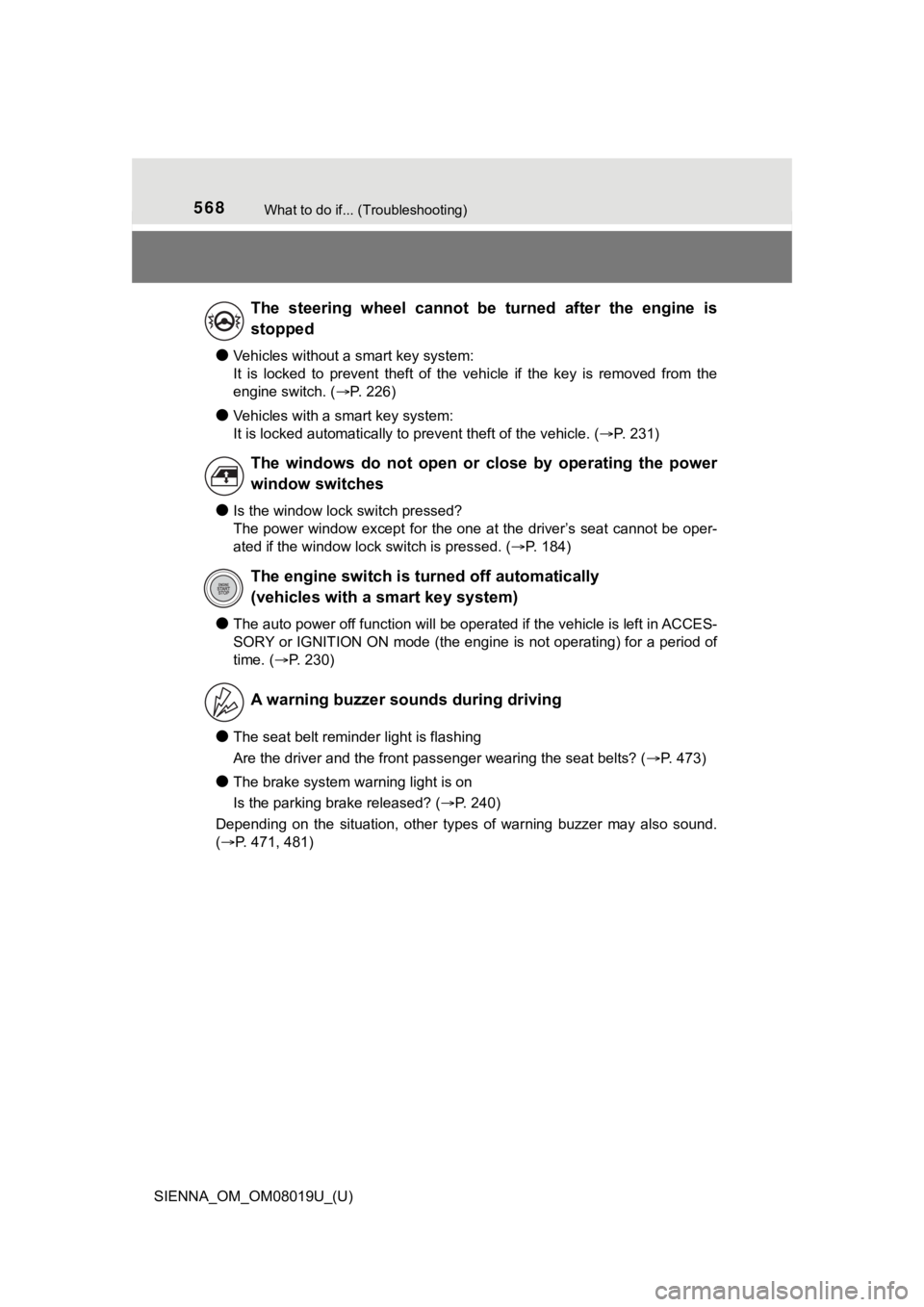 TOYOTA SIENNA 2018  Owners Manual (in English) 568What to do if... (Troubleshooting)
SIENNA_OM_OM08019U_(U)
●Vehicles without a smart key system: 
It  is  locked  to  prevent  theft  of  the  vehicle  if  the  key  is  removed  from  the
engine 