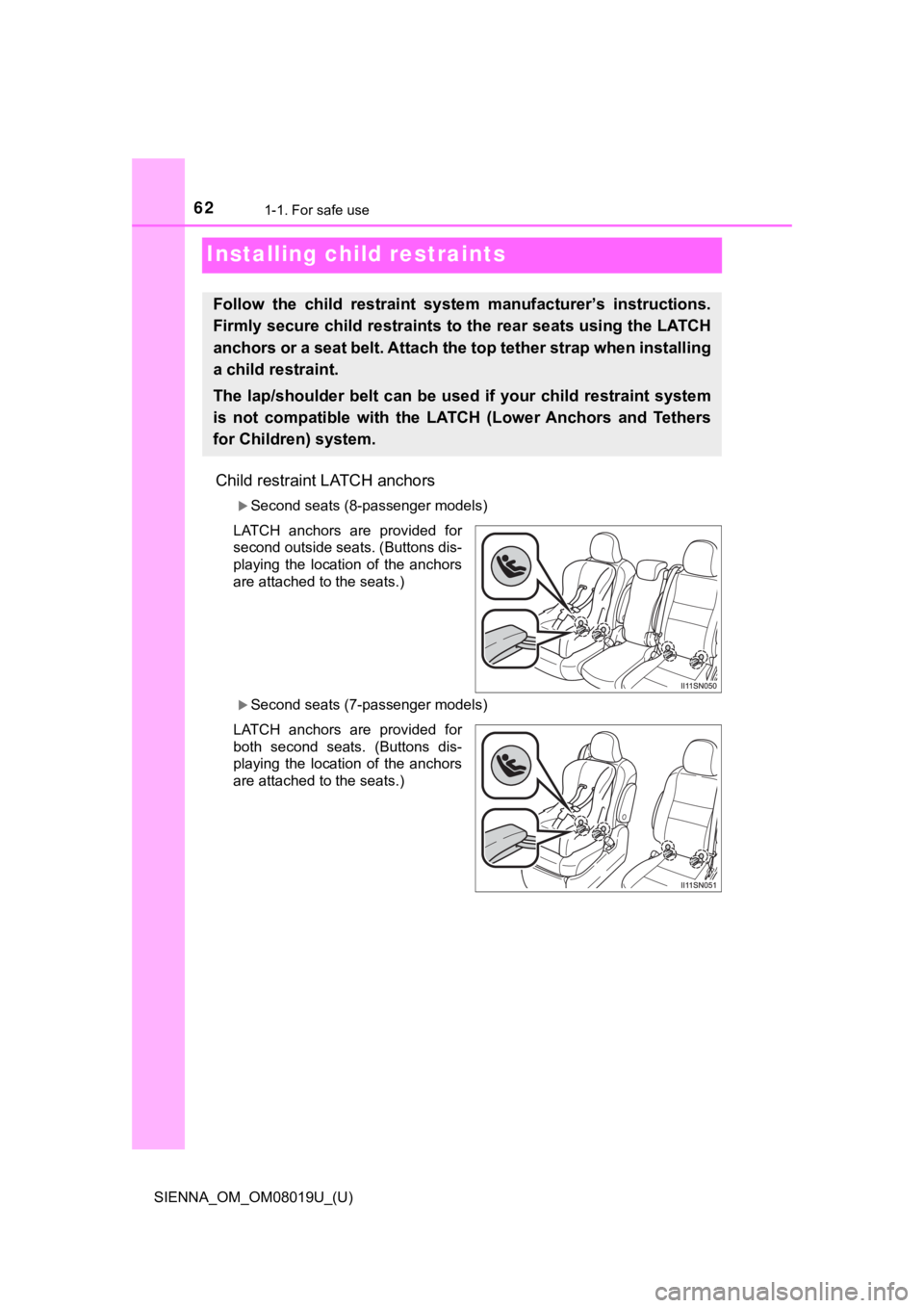 TOYOTA SIENNA 2018   (in English) Repair Manual 621-1. For safe use
SIENNA_OM_OM08019U_(U)
Installing child restraints
Child restraint LATCH anchors
Second seats (8-passenger models)
LATCH  anchors  are  provided  for
second outside seats. (Butt
