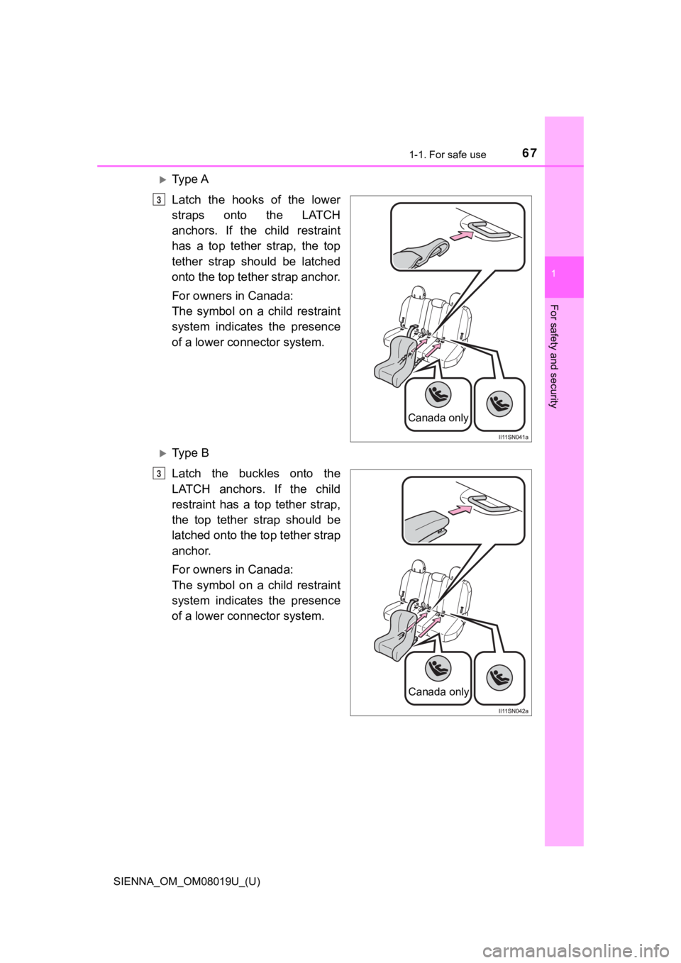 TOYOTA SIENNA 2018   (in English) Repair Manual 671-1. For safe use
SIENNA_OM_OM08019U_(U)
1
For safety and security
Ty p e  A
Latch  the  hooks  of  the  lower
straps  onto  the  LATCH
anchors.  If  the  child  restraint
has  a  top  tether  st