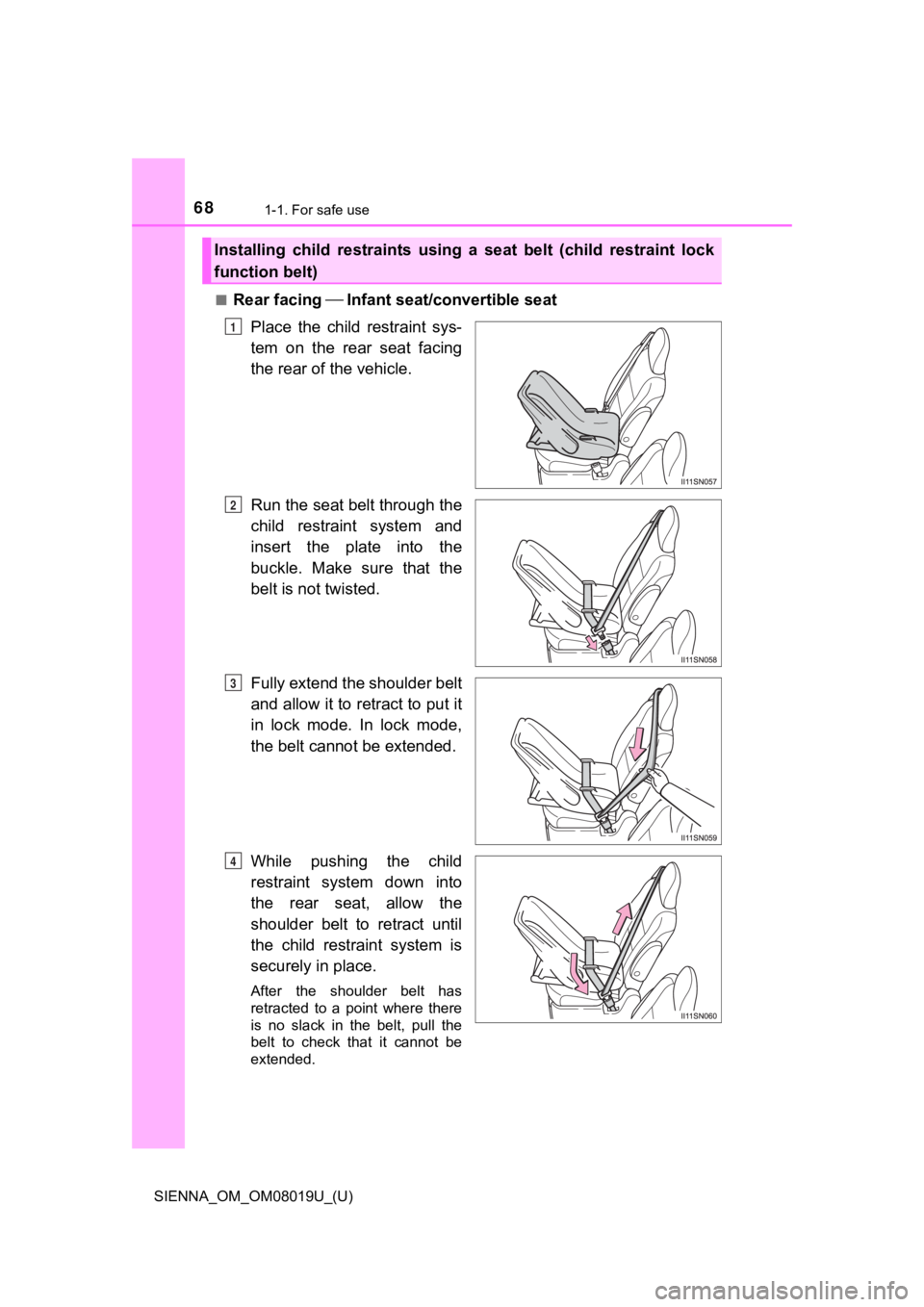 TOYOTA SIENNA 2018   (in English) Repair Manual 681-1. For safe use
SIENNA_OM_OM08019U_(U)■
Rear facing 
Infant seat/convertible seat
Place  the  child  restraint  sys-
tem  on  the  rear  seat  facing
the rear of the vehicle.
Run the seat 