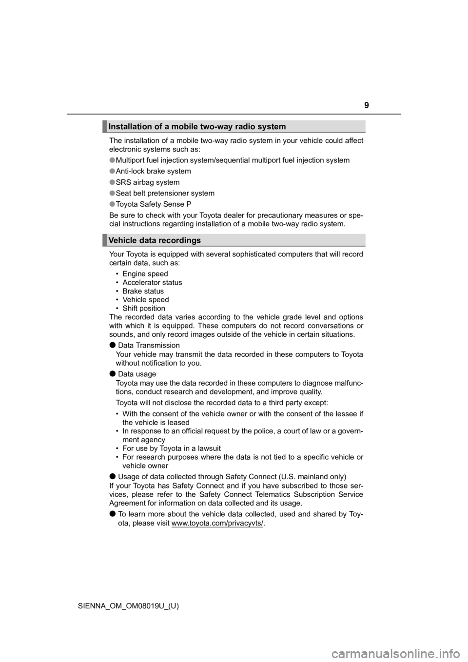 TOYOTA SIENNA 2018  Owners Manual (in English) SIENNA_OM_OM08019U_(U)
9
The installation of a mobile two-way radio system in your vehicle could affect
electronic systems such as:
● Multiport fuel injection system/sequential multiport fuel inject