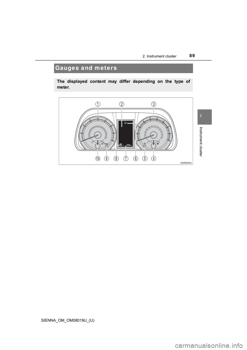 TOYOTA SIENNA 2018 (in English) Manual Online 89
SIENNA_OM_OM08019U_(U)
2. Instrument cluster
2
Instrument cluster
Gauges and meters
The displayed content may differ depending on the type of
meter. TOYOTA SIENNA 2018 (in English) Manual Online 89
SIENNA_OM_OM08019U_(U)
2. Instrument cluster
2
Instrument cluster
Gauges and meters
The displayed content may differ depending on the type of
meter.