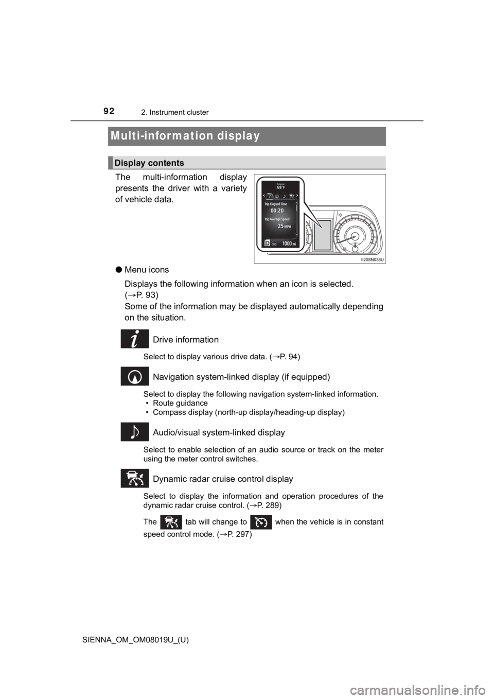 TOYOTA SIENNA 2018 Owners Manual (in English) 92
SIENNA_OM_OM08019U_(U)
2. Instrument cluster
Multi-information display
The multi-information display
presents the driver with a variety
of vehicle data.
●Menu icons
Displays the following TOYOTA SIENNA 2018 Owners Manual (in English) 92
SIENNA_OM_OM08019U_(U)
2. Instrument cluster
Multi-information display
The multi-information display
presents the driver with a variety
of vehicle data.
●Menu icons
Displays the following