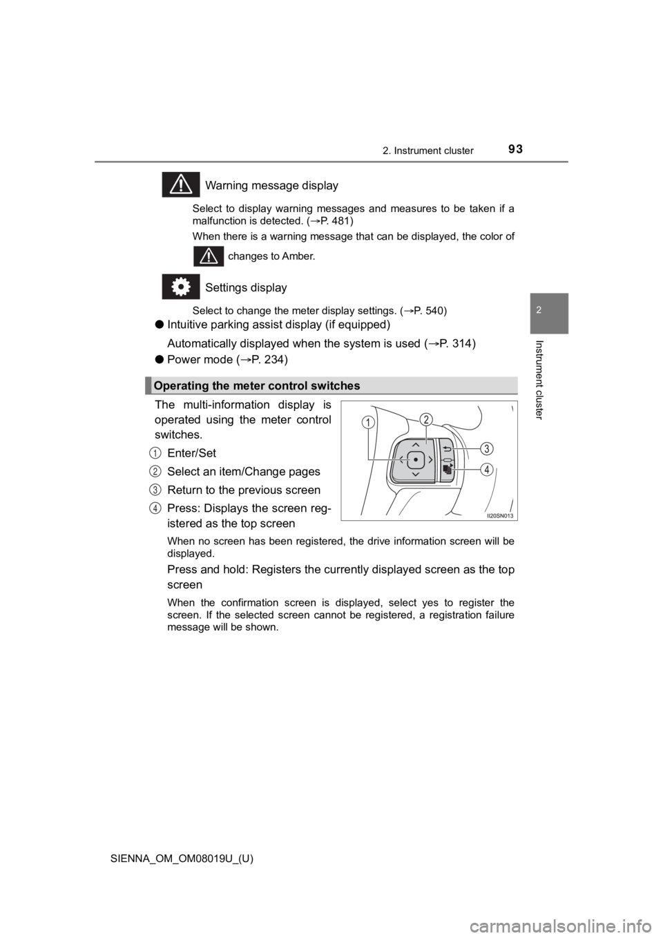 TOYOTA SIENNA 2018 Owners Manual (in English) SIENNA_OM_OM08019U_(U)
932. Instrument cluster
2
Instrument cluster
Warning message display
Select to display warning messages and measures to be taken if a
malfunction is detected. ( P. TOYOTA SIENNA 2018 Owners Manual (in English) SIENNA_OM_OM08019U_(U)
932. Instrument cluster
2
Instrument cluster
Warning message display
Select to display warning messages and measures to be taken if a
malfunction is detected. ( P.