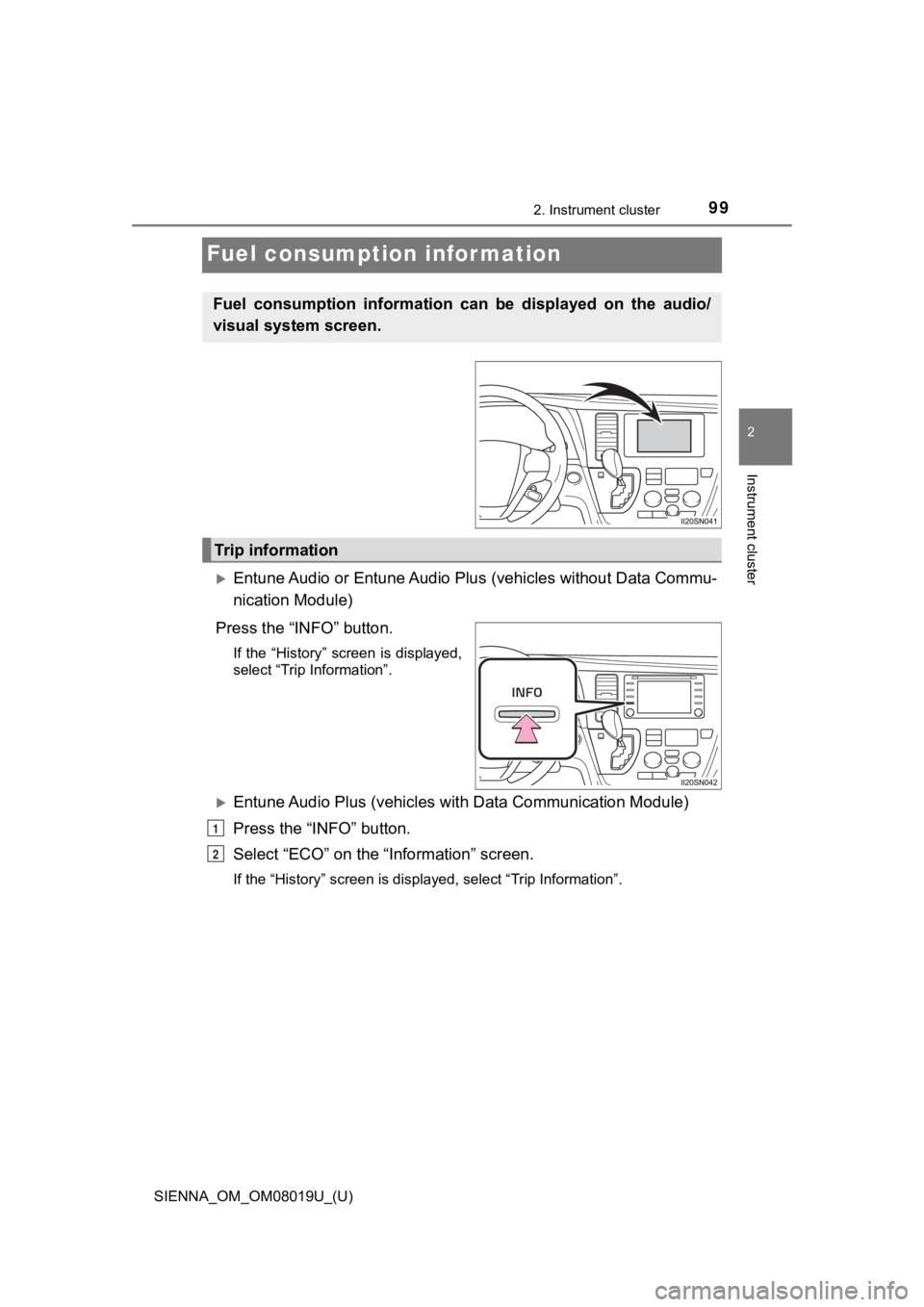 TOYOTA SIENNA 2018 Owners Manual (in English) 99
SIENNA_OM_OM08019U_(U)
2. Instrument cluster
2
Instrument cluster
Fuel consumption information
Entune Audio or Entune Audio Plus (vehicles without Data Commu-
nication Module)
Press the “INFO TOYOTA SIENNA 2018 Owners Manual (in English) 99
SIENNA_OM_OM08019U_(U)
2. Instrument cluster
2
Instrument cluster
Fuel consumption information
Entune Audio or Entune Audio Plus (vehicles without Data Commu-
nication Module)
Press the “INFO