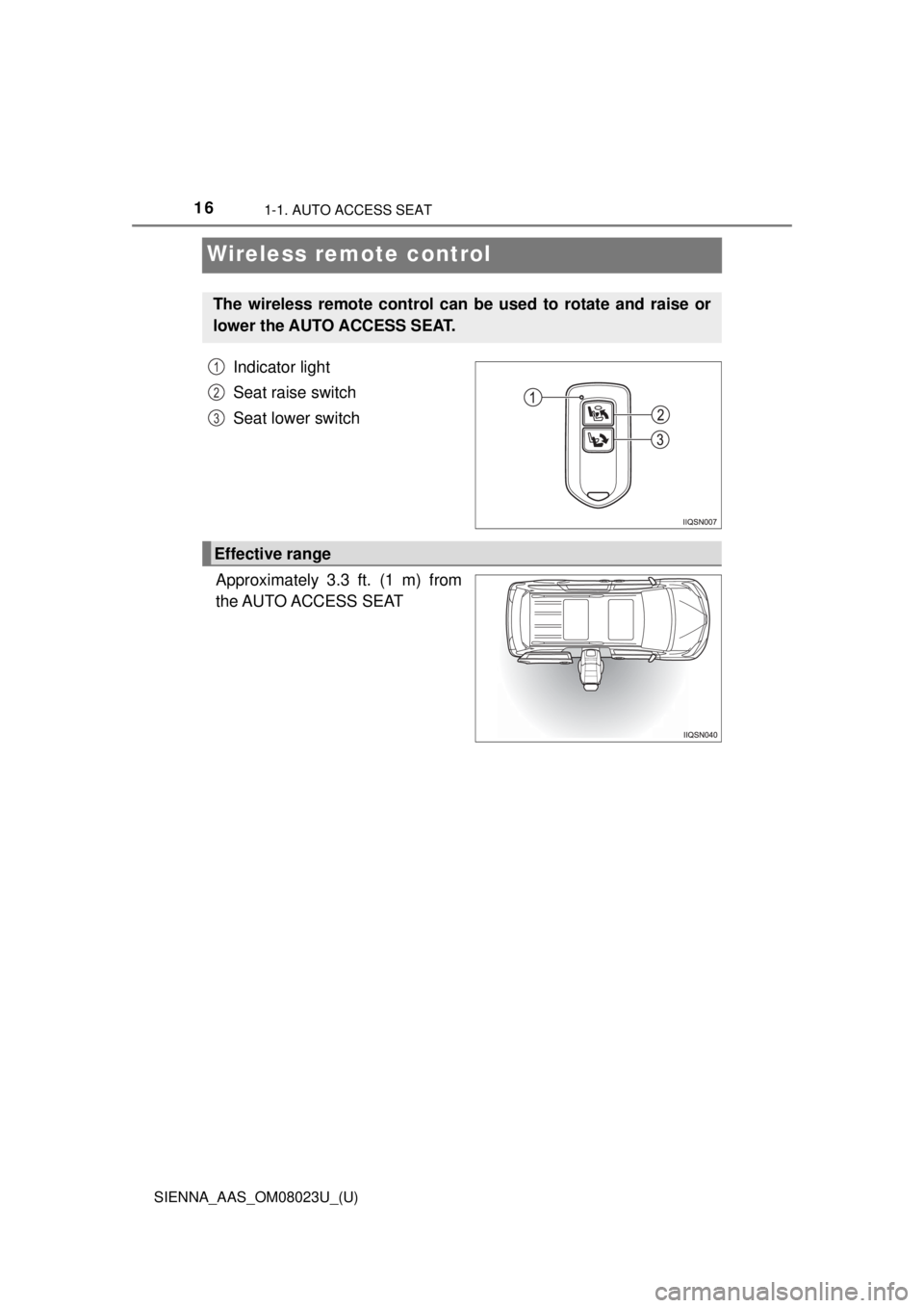 TOYOTA SIENNA 2018   (in English) User Guide 161-1. AUTO ACCESS SEAT
SIENNA_AAS_OM08023U_(U)
Wireless remote control
Indicator light
Seat raise switch
Seat lower switch
Approximately 3.3 ft. (1 m) from
the AUTO ACCESS  SEAT
The wireless remote c
