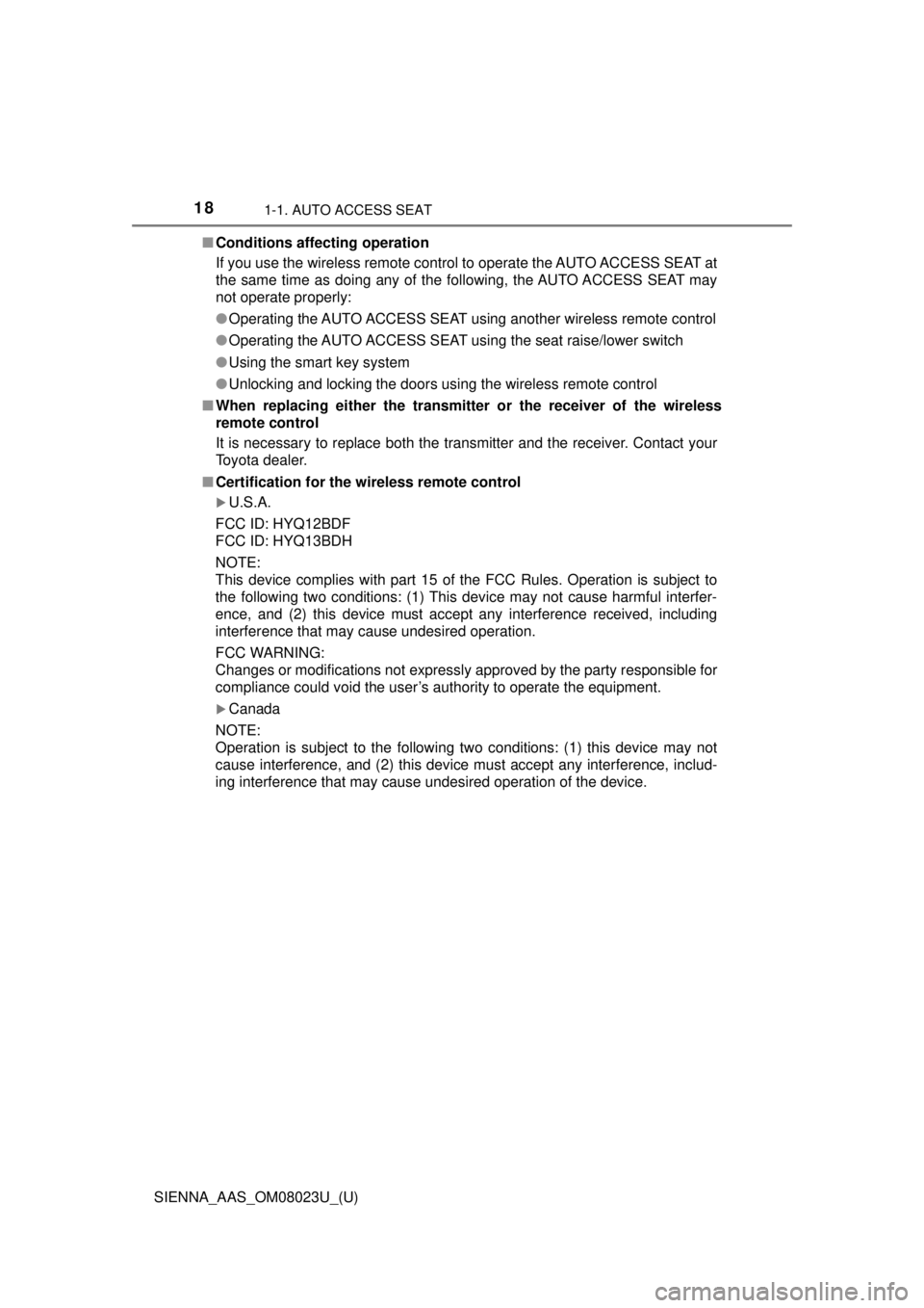 TOYOTA SIENNA 2018   (in English) User Guide 181-1. AUTO ACCESS SEAT
SIENNA_AAS_OM08023U_(U)■
Conditions affecting operation
If you use the wireless remote control to operate the AUTO ACCESS SEAT at
the same time as doing any of the following,