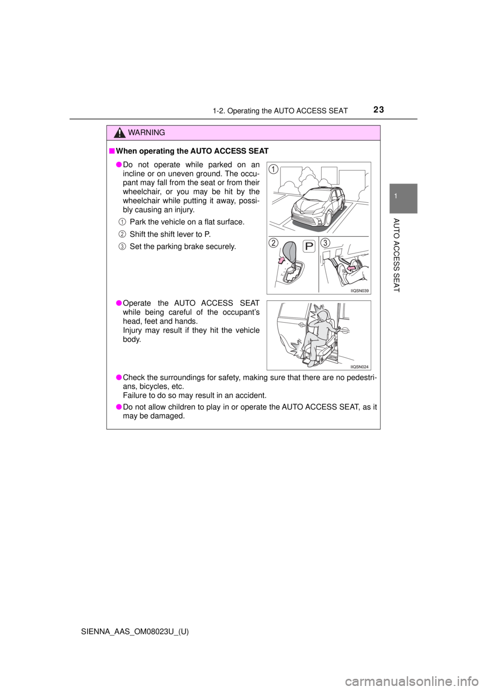 TOYOTA SIENNA 2018   (in English) Owners Manual 231-2. Operating the AUTO ACCESS SEAT
SIENNA_AAS_OM08023U_(U)
1
AUTO ACCESS SEAT
WARNING
■When operating the AUTO ACCESS SEAT
● Check the surroundings for safety, making sure that there are no ped