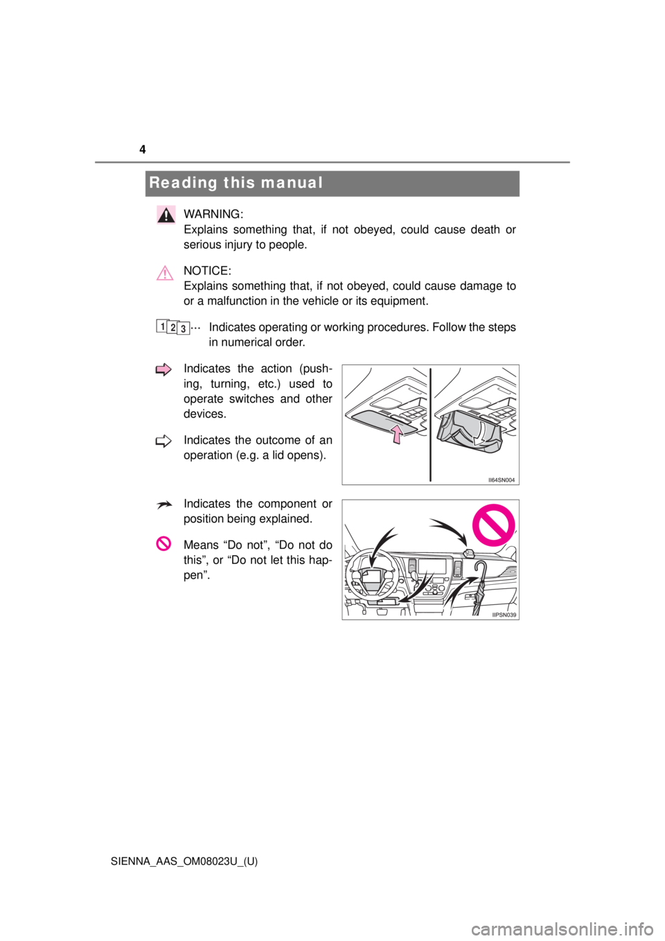 TOYOTA SIENNA 2018  Owners Manual (in English) 4
SIENNA_AAS_OM08023U_(U)
Reading this manual
WARNING: 
Explains something that, if not obeyed, could cause death or
serious injury to people.
NOTICE: 
Explains something that, if not obeyed, could ca