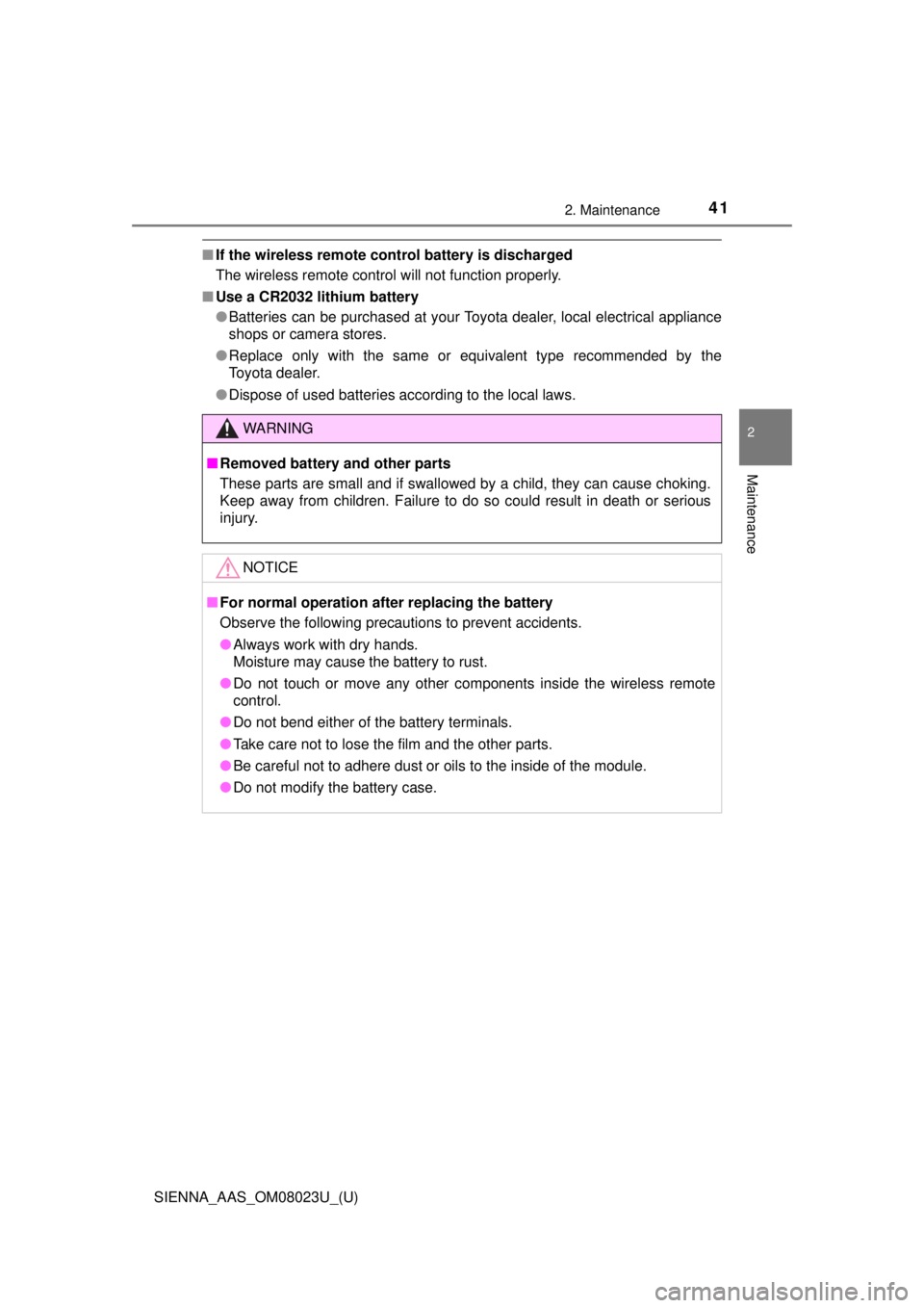 TOYOTA SIENNA 2018  Owners Manual (in English) 412. Maintenance
SIENNA_AAS_OM08023U_(U)
2
Maintenance
■If the wireless remote control battery is discharged
The wireless remote control will not function properly.
■ Use a CR2032 lithium battery
