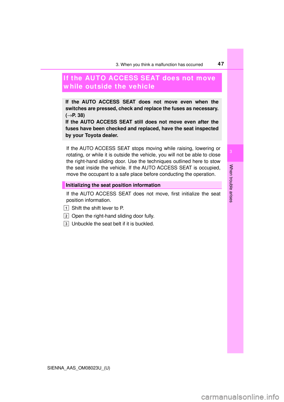 TOYOTA SIENNA 2018   (in English) Service Manual 473. When you think a malfunction has occurred
SIENNA_AAS_OM08023U_(U)
3
When trouble arises
If the AUTO ACCESS SEAT does not move 
while outside the vehicle
If the AUTO ACCESS SEAT stops moving while