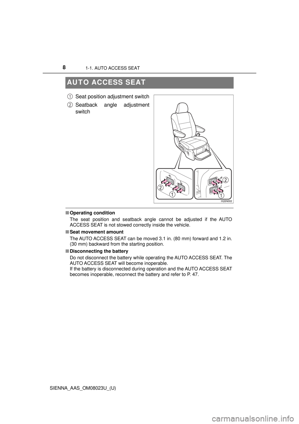 TOYOTA SIENNA 2018  Owners Manual (in English) 81-1. AUTO ACCESS SEAT
SIENNA_AAS_OM08023U_(U)
AUTO ACCESS SEAT
Seat position adjustment switch
Seatback angle adjustment
switch
■Operating condition
The seat position and seatback angle cannot be a