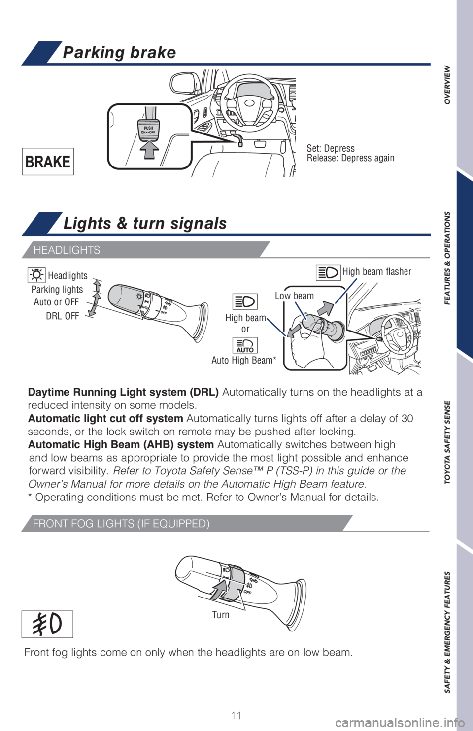 TOYOTA SIENNA 2018   (in English) User Guide 11
OVERVIEW FEATURES & OPERATIONS TOYOTA SAFETY SENSE SAFETY & EMERGENCY FEATURES
Lights & turn signals
Parking brake
Set: Depress
Release: Depress again
High beam flasher
Low beam Headlights
Daytime 