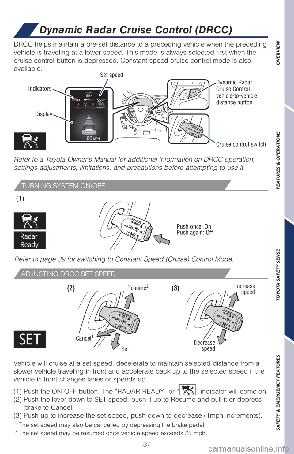 TOYOTA SIENNA 2018 (in English) Owners Guide 37
OVERVIEW FEATURES & OPERATIONS TOYOTA SAFETY SENSE SAFETY & EMERGENCY FEATURES
68°FExterior68MPH
DRCC helps maintain a pre-set distance to a preceding vehicle when the preceding
vehicle is travel TOYOTA SIENNA 2018 (in English) Owners Guide 37
OVERVIEW FEATURES & OPERATIONS TOYOTA SAFETY SENSE SAFETY & EMERGENCY FEATURES
68°FExterior68MPH
DRCC helps maintain a pre-set distance to a preceding vehicle when the preceding
vehicle is travel