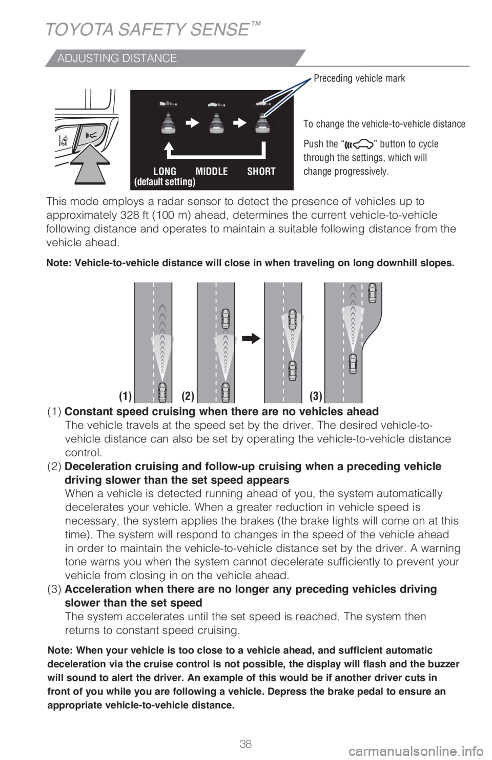 TOYOTA SIENNA 2018 (in English) Owners Guide 38
TOYOTA SAFETY SENSE™
ADJUSTING DISTANCE
To change the vehicle-to-vehicle distance
Push the “
” button to cycle
through the settings, which will
change progressively. Preceding vehicle mark
TOYOTA SIENNA 2018 (in English) Owners Guide 38
TOYOTA SAFETY SENSE™
ADJUSTING DISTANCE
To change the vehicle-to-vehicle distance
Push the “
” button to cycle
through the settings, which will
change progressively. Preceding vehicle mark