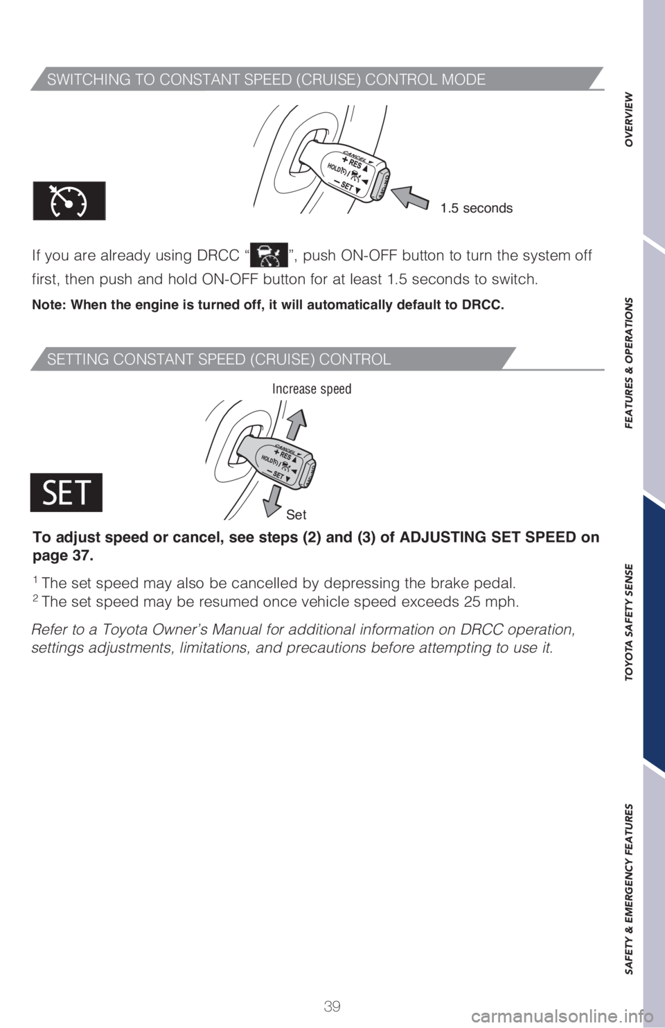 TOYOTA SIENNA 2018 (in English) Service Manual 39
OVERVIEW FEATURES & OPERATIONS TOYOTA SAFETY SENSE SAFETY & EMERGENCY FEATURES
SWITCHING TO CONSTANT SPEED (CRUISE) CONTROL MODE
If you are already using DRCC “”, push ON-OFF button to turn the TOYOTA SIENNA 2018 (in English) Service Manual 39
OVERVIEW FEATURES & OPERATIONS TOYOTA SAFETY SENSE SAFETY & EMERGENCY FEATURES
SWITCHING TO CONSTANT SPEED (CRUISE) CONTROL MODE
If you are already using DRCC “”, push ON-OFF button to turn the
