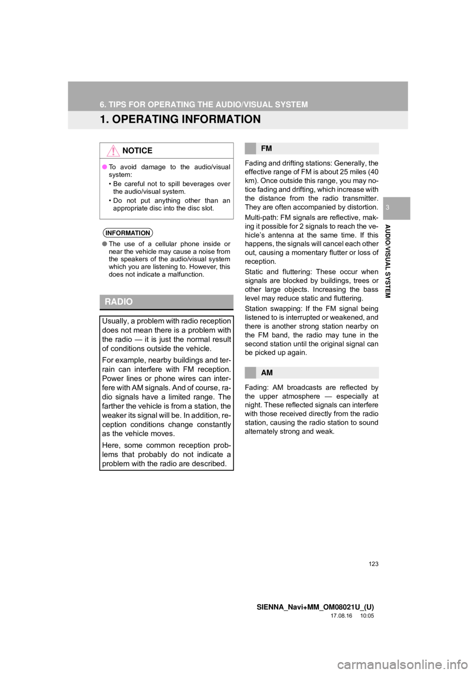TOYOTA SIENNA 2018 Accessories, Audio & Navigation (in English) 123
SIENNA_Navi+MM_OM08021U_(U)
17.08.16 10:05
AUDIO/VISUAL SYSTEM
3
6. TIPS FOR OPERATING THE AUDIO/VISUAL SYSTEM
1. OPERATING INFORMATION
Fading and drifting stations: Generally, the
effective r TOYOTA SIENNA 2018 Accessories, Audio & Navigation (in English) 123
SIENNA_Navi+MM_OM08021U_(U)
17.08.16 10:05
AUDIO/VISUAL SYSTEM
3
6. TIPS FOR OPERATING THE AUDIO/VISUAL SYSTEM
1. OPERATING INFORMATION
Fading and drifting stations: Generally, the
effective r