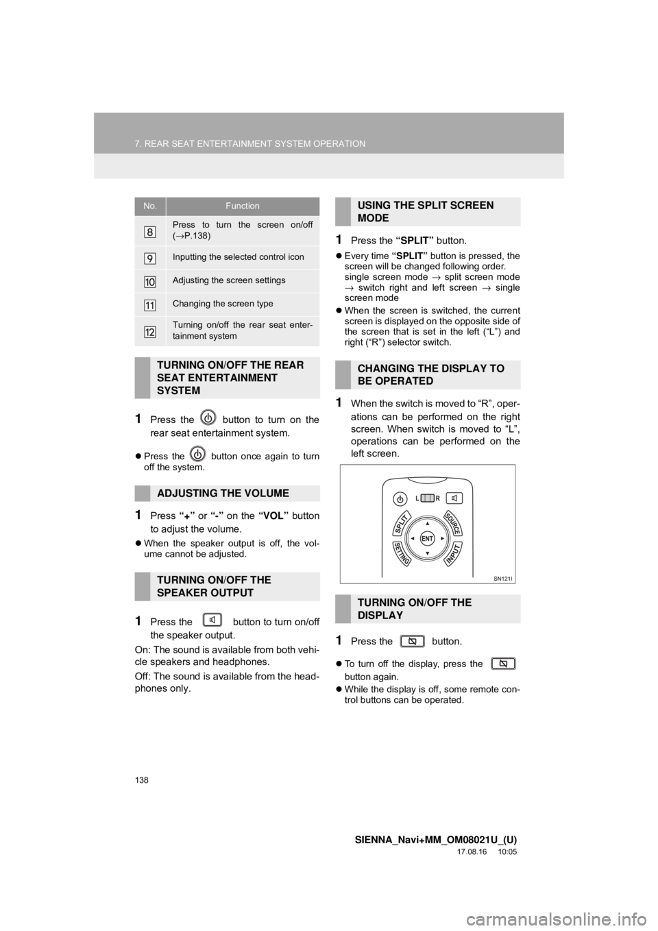 TOYOTA SIENNA 2018 Accessories, Audio & Navigation (in English) 138
7. REAR SEAT ENTERTAINMENT SYSTEM OPERATION
SIENNA_Navi+MM_OM08021U_(U)
17.08.16 10:05
1Press the button to turn on the
rear seat entertainment system.
Press the button once again to tu TOYOTA SIENNA 2018 Accessories, Audio & Navigation (in English) 138
7. REAR SEAT ENTERTAINMENT SYSTEM OPERATION
SIENNA_Navi+MM_OM08021U_(U)
17.08.16 10:05
1Press the button to turn on the
rear seat entertainment system.
Press the button once again to tu