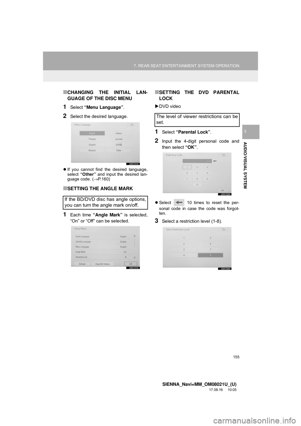 TOYOTA SIENNA 2018  Accessories, Audio & Navigation (in English) 155
7. REAR SEAT ENTERTAINMENT SYSTEM OPERATION
SIENNA_Navi+MM_OM08021U_(U)
17.08.16     10:05
AUDIO/VISUAL SYSTEM
3
■CHANGING THE INITIAL LAN-
GUAGE OF THE DISC MENU
1Select “Menu Language” .
2