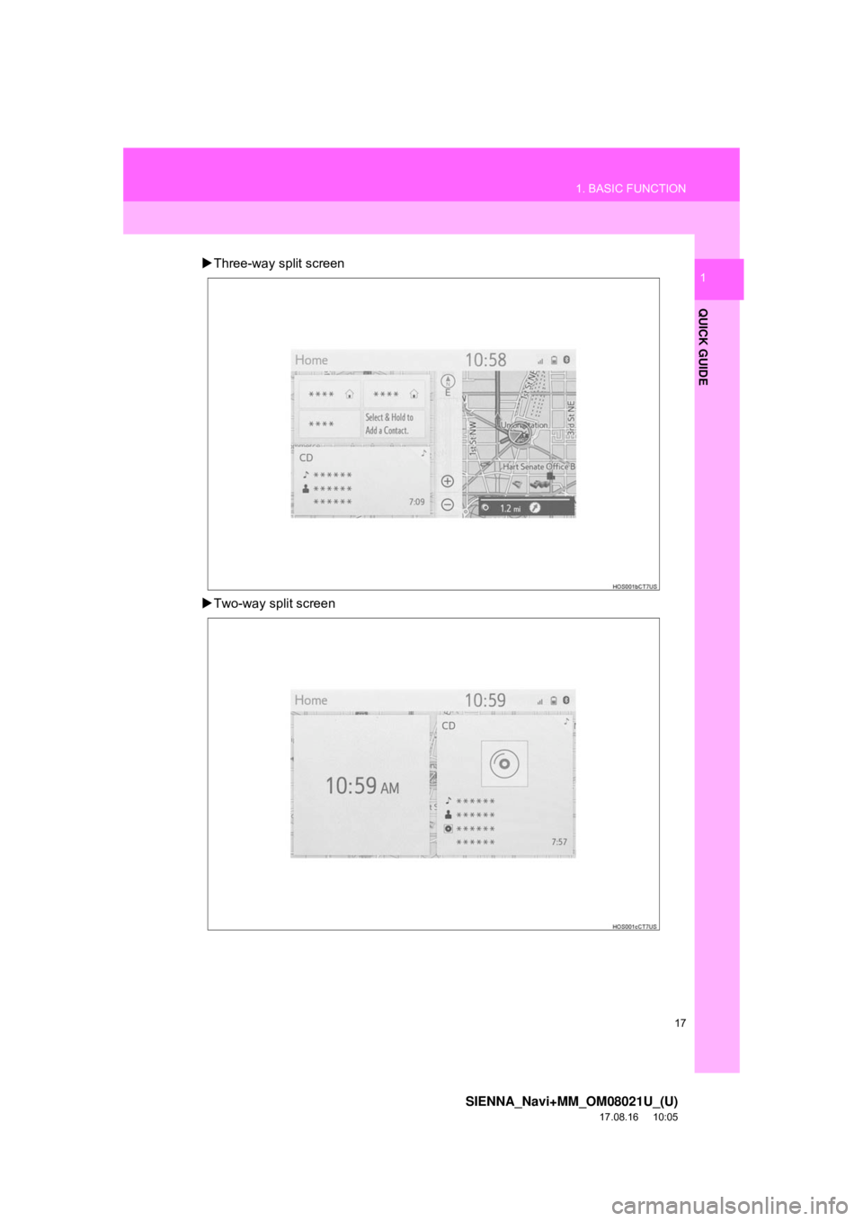 TOYOTA SIENNA 2018  Accessories, Audio & Navigation (in English) 17
1. BASIC FUNCTION
SIENNA_Navi+MM_OM08021U_(U)
17.08.16     10:05
QUICK GUIDE
1Three-way split screen
 Two-way split screen 