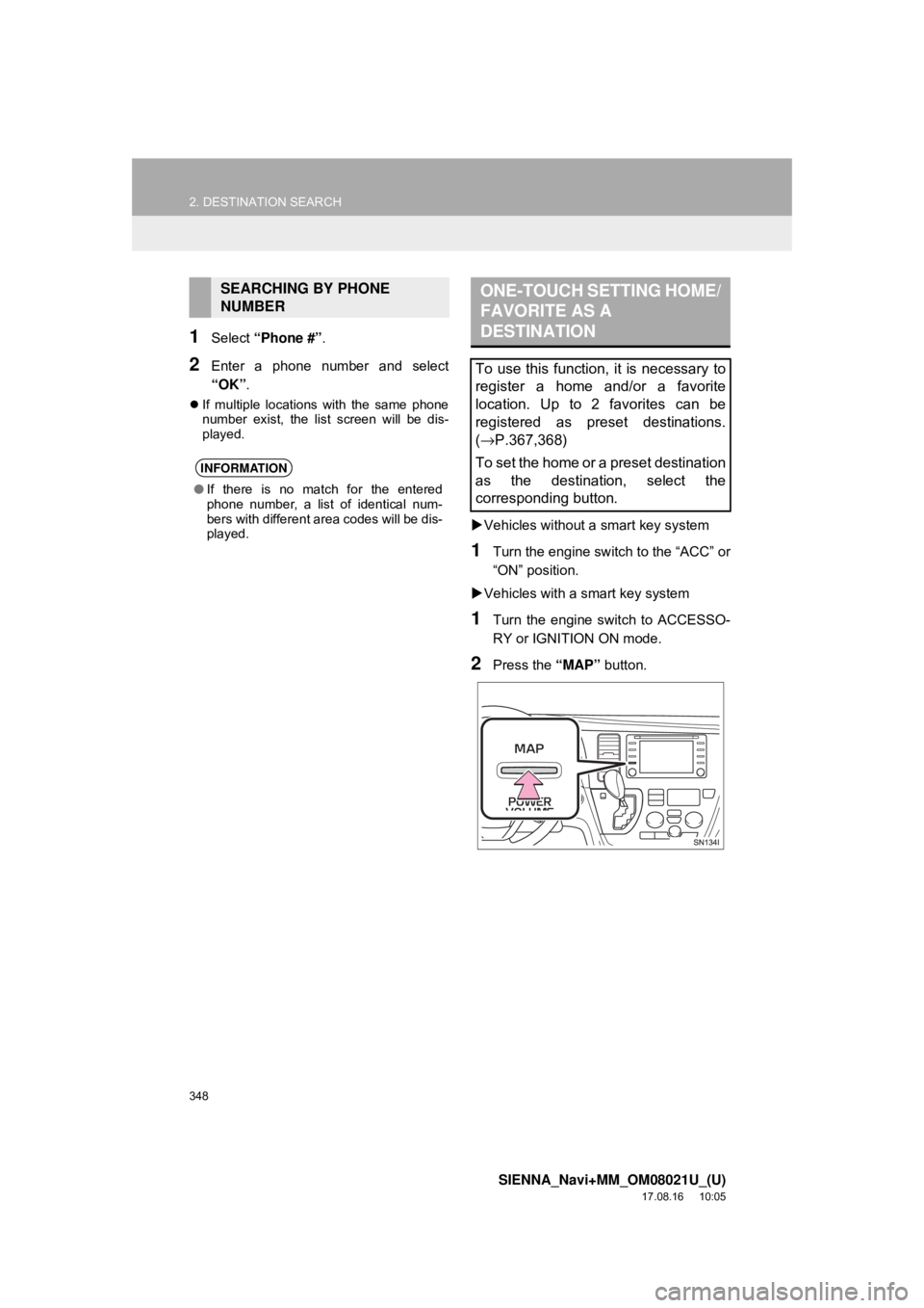 TOYOTA SIENNA 2018 Accessories, Audio & Navigation (in English) 348
2. DESTINATION SEARCH
SIENNA_Navi+MM_OM08021U_(U)
17.08.16 10:05
1Select “Phone #” .
2Enter a phone number and select
“OK”.
If multiple locations with the same phone
number exist, t TOYOTA SIENNA 2018 Accessories, Audio & Navigation (in English) 348
2. DESTINATION SEARCH
SIENNA_Navi+MM_OM08021U_(U)
17.08.16 10:05
1Select “Phone #” .
2Enter a phone number and select
“OK”.
If multiple locations with the same phone
number exist, t