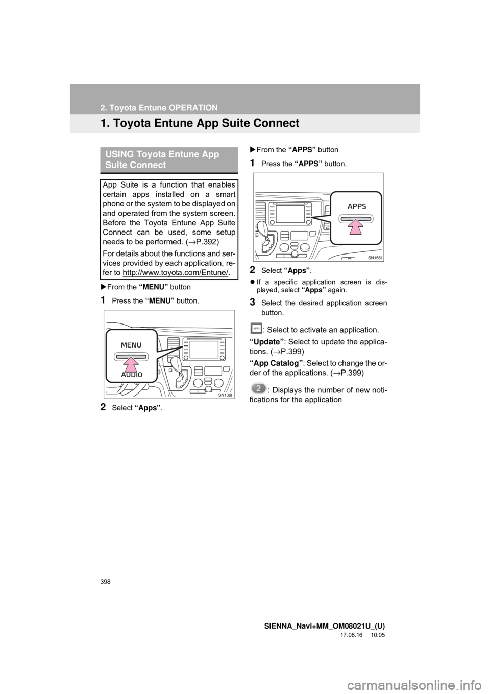 TOYOTA SIENNA 2018 Accessories, Audio & Navigation (in English) 398
SIENNA_Navi+MM_OM08021U_(U)
17.08.16 10:05
2. Toyota Entune OPERATION
1. Toyota Entune App Suite Connect
From the “MENU” button
1Press the “MENU” button.
2Select “Apps” .
TOYOTA SIENNA 2018 Accessories, Audio & Navigation (in English) 398
SIENNA_Navi+MM_OM08021U_(U)
17.08.16 10:05
2. Toyota Entune OPERATION
1. Toyota Entune App Suite Connect
From the “MENU” button
1Press the “MENU” button.
2Select “Apps” . 