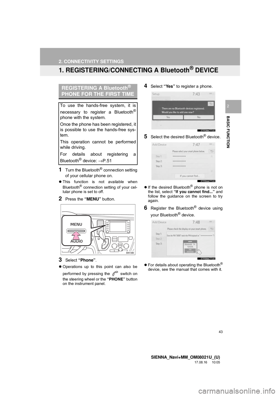 TOYOTA SIENNA 2018 Accessories, Audio & Navigation (in English) 43
SIENNA_Navi+MM_OM08021U_(U)
17.08.16 10:05
BASIC FUNCTION
2
2. CONNECTIVITY SETTINGS
1. REGISTERING/CONNECTING A Bluetooth® DEVICE
1Turn the Bluetooth® connection setting
of your cellular pho TOYOTA SIENNA 2018 Accessories, Audio & Navigation (in English) 43
SIENNA_Navi+MM_OM08021U_(U)
17.08.16 10:05
BASIC FUNCTION
2
2. CONNECTIVITY SETTINGS
1. REGISTERING/CONNECTING A Bluetooth® DEVICE
1Turn the Bluetooth® connection setting
of your cellular pho