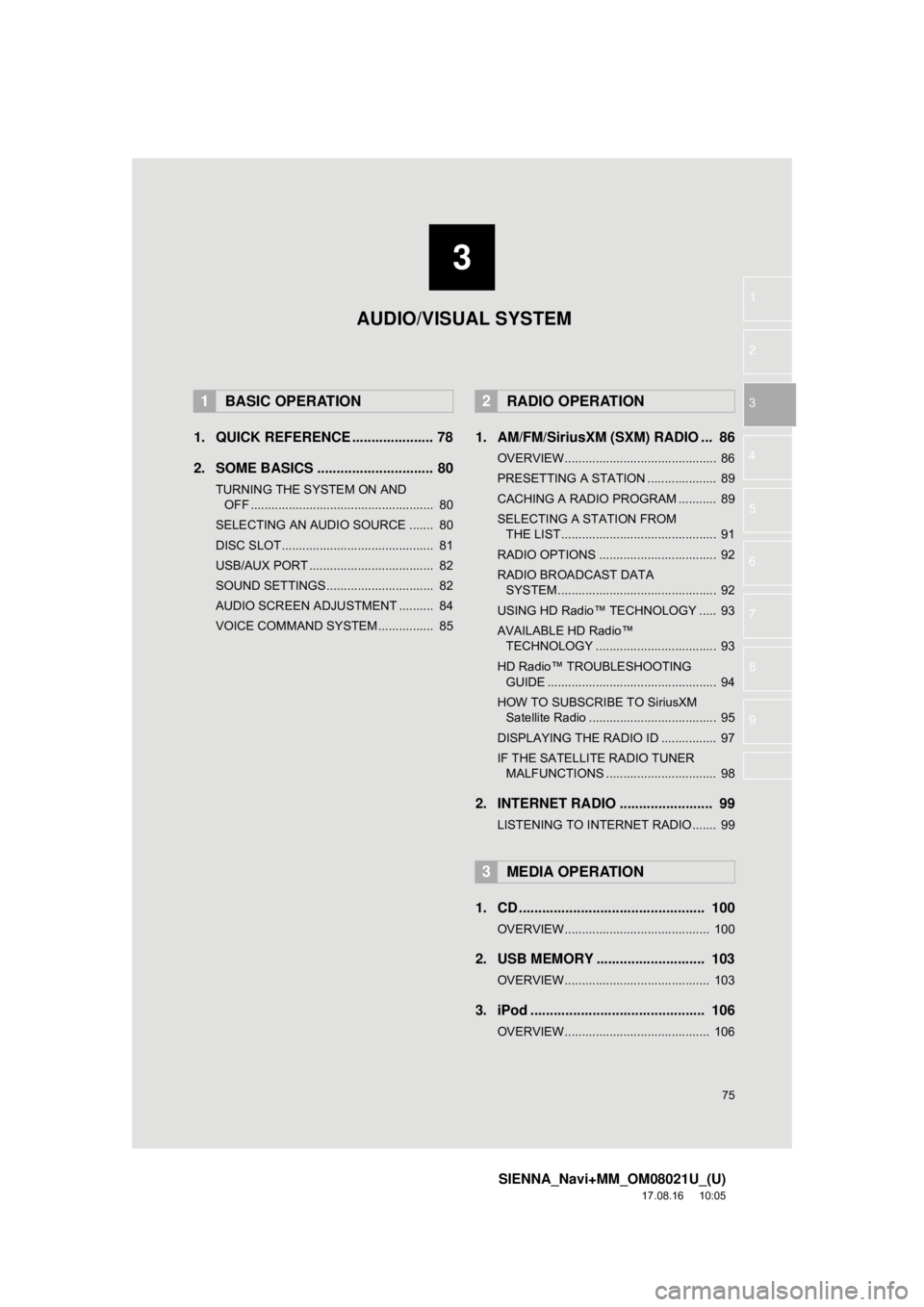 TOYOTA SIENNA 2018  Accessories, Audio & Navigation (in English) 3
75
SIENNA_Navi+MM_OM08021U_(U)
17.08.16     10:05
1
2
3
4
5
6
7
8
9
1. QUICK REFERENCE ..................... 78
2. SOME BASICS .............................. 80
TURNING THE SYSTEM ON AND  OFF ......