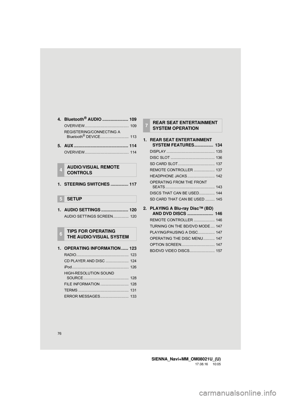 TOYOTA SIENNA 2018  Accessories, Audio & Navigation (in English) 76
SIENNA_Navi+MM_OM08021U_(U)
17.08.16     10:05
4. Bluetooth® AUDIO ...................... 109
OVERVIEW..........................................  109
REGISTERING/CONNECTING A 
Bluetooth
® DEVICE.