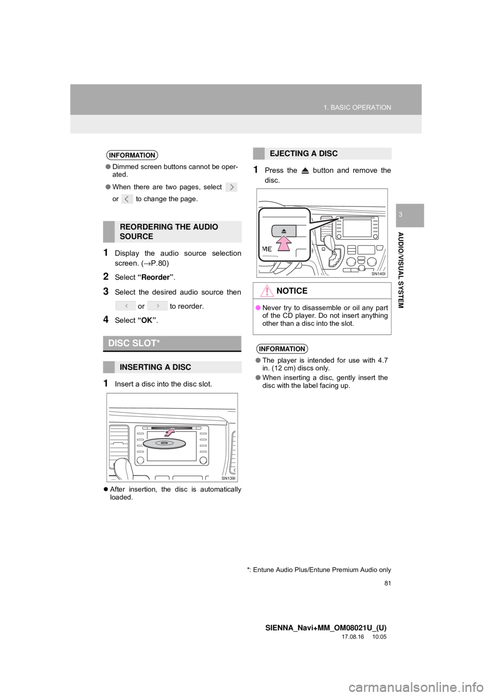 TOYOTA SIENNA 2018  Accessories, Audio & Navigation (in English) 81
1. BASIC OPERATION
SIENNA_Navi+MM_OM08021U_(U)
17.08.16     10:05
AUDIO/VISUAL SYSTEM
3
1Display the audio source selection
screen. (→P.80)
2Select “Reorder” .
3Select the desired audio sourc
