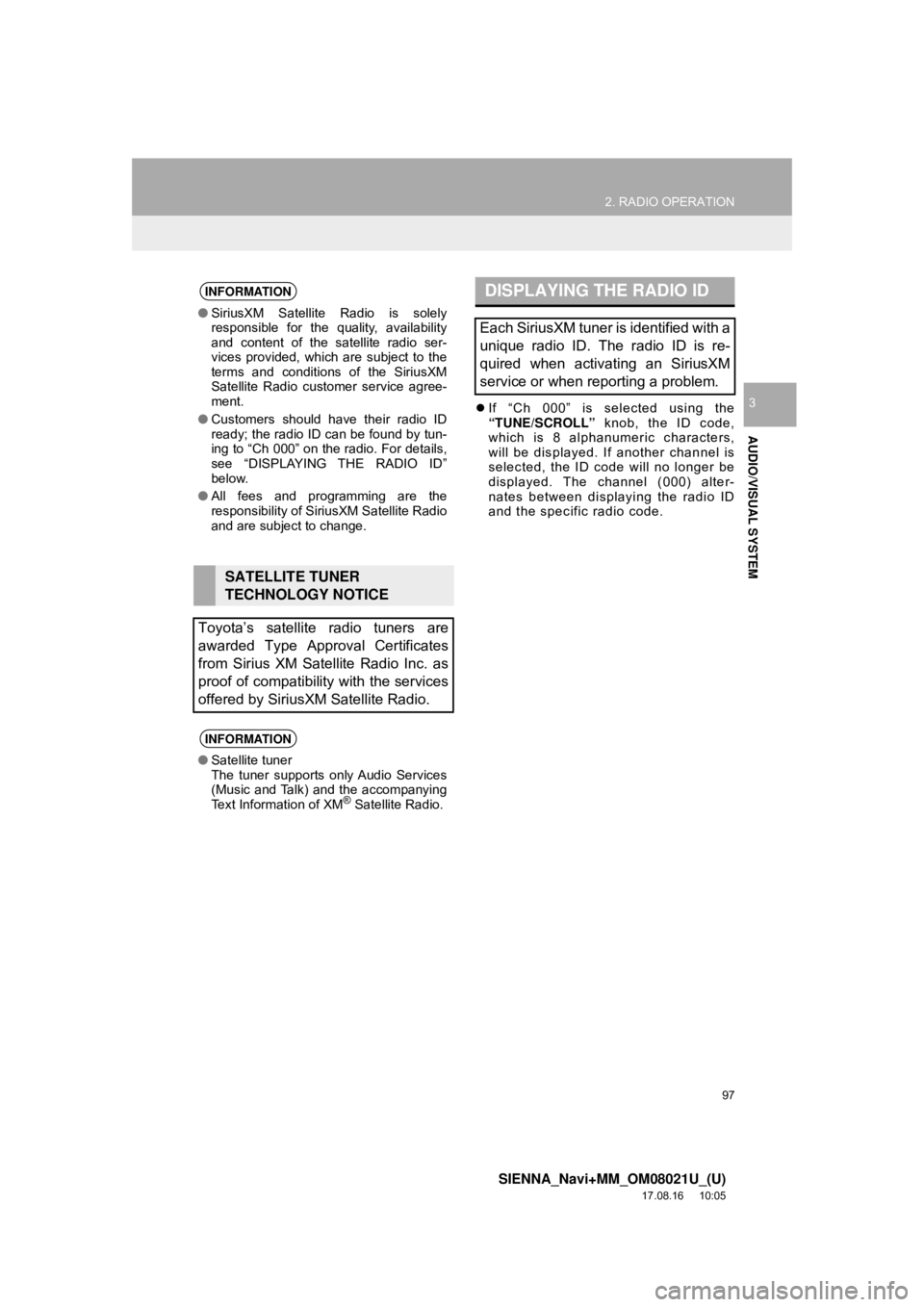 TOYOTA SIENNA 2018 Accessories, Audio & Navigation (in English) 97
2. RADIO OPERATION
SIENNA_Navi+MM_OM08021U_(U)
17.08.16 10:05
AUDIO/VISUAL SYSTEM
3If “Ch 000” is selected using the
“TUNE/SCROLL” knob, the ID code,
which is 8 alphanumeric charact TOYOTA SIENNA 2018 Accessories, Audio & Navigation (in English) 97
2. RADIO OPERATION
SIENNA_Navi+MM_OM08021U_(U)
17.08.16 10:05
AUDIO/VISUAL SYSTEM
3If “Ch 000” is selected using the
“TUNE/SCROLL” knob, the ID code,
which is 8 alphanumeric charact