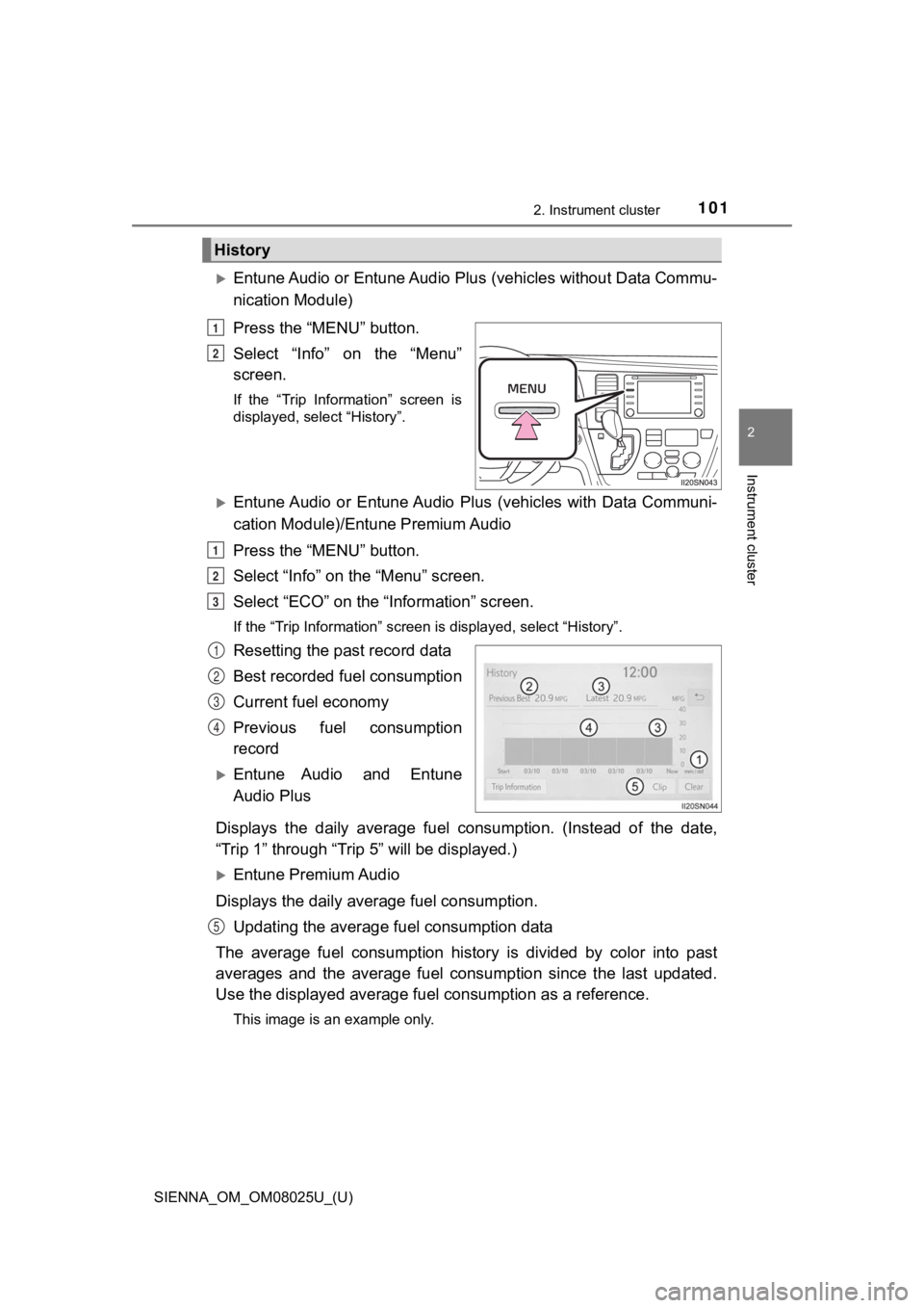 TOYOTA SIENNA 2019 Owners Manual (in English) SIENNA_OM_OM08025U_(U)
1012. Instrument cluster
2
Instrument cluster
Entune Audio or Entune Audio Plus (vehicles without Data Commu-
nication Module)
Press the “MENU” button.
Select “Info” TOYOTA SIENNA 2019 Owners Manual (in English) SIENNA_OM_OM08025U_(U)
1012. Instrument cluster
2
Instrument cluster
Entune Audio or Entune Audio Plus (vehicles without Data Commu-
nication Module)
Press the “MENU” button.
Select “Info”