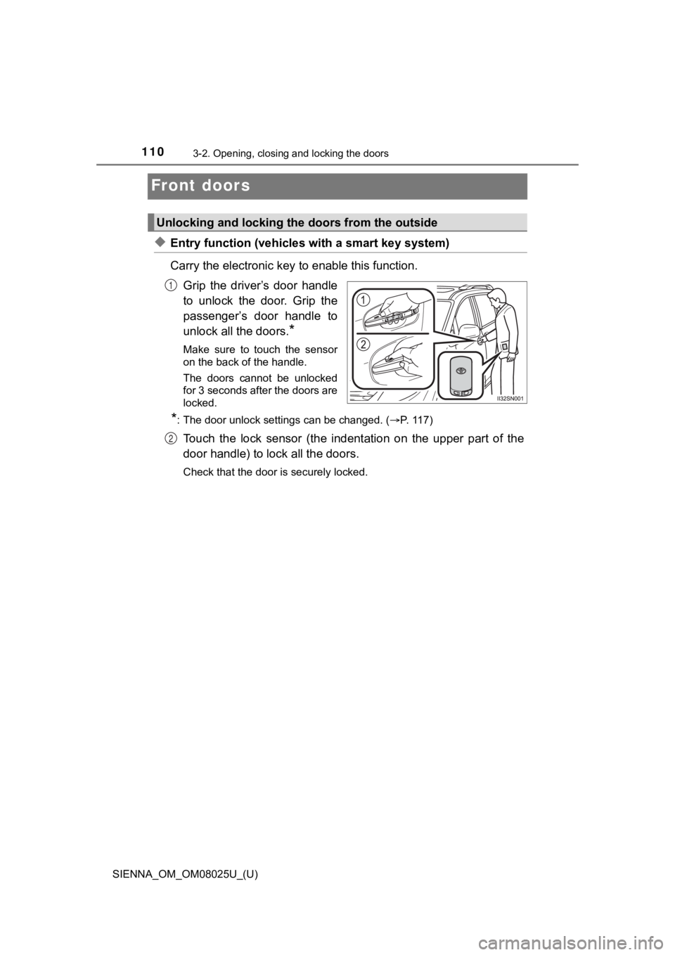 TOYOTA SIENNA 2019 Owners Manual (in English) 110
SIENNA_OM_OM08025U_(U)
3-2. Opening, closing and locking the doors
Front doors
◆Entry function (vehicles with a smart key system)
Carry the electronic key to enable this function.
Grip the dr TOYOTA SIENNA 2019 Owners Manual (in English) 110
SIENNA_OM_OM08025U_(U)
3-2. Opening, closing and locking the doors
Front doors
◆Entry function (vehicles with a smart key system)
Carry the electronic key to enable this function.
Grip the dr