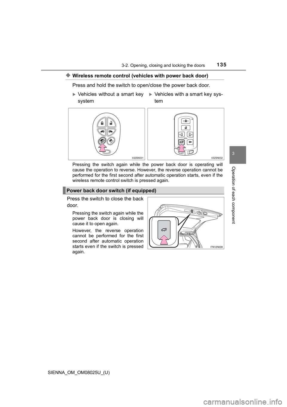 TOYOTA SIENNA 2019 Owners Manual (in English) SIENNA_OM_OM08025U_(U)
1353-2. Opening, closing and locking the doors
3
Operation of each component
◆Wireless remote control (vehicles with power back door)
Press and hold the sw itch to open/close TOYOTA SIENNA 2019 Owners Manual (in English) SIENNA_OM_OM08025U_(U)
1353-2. Opening, closing and locking the doors
3
Operation of each component
◆Wireless remote control (vehicles with power back door)
Press and hold the sw itch to open/close
